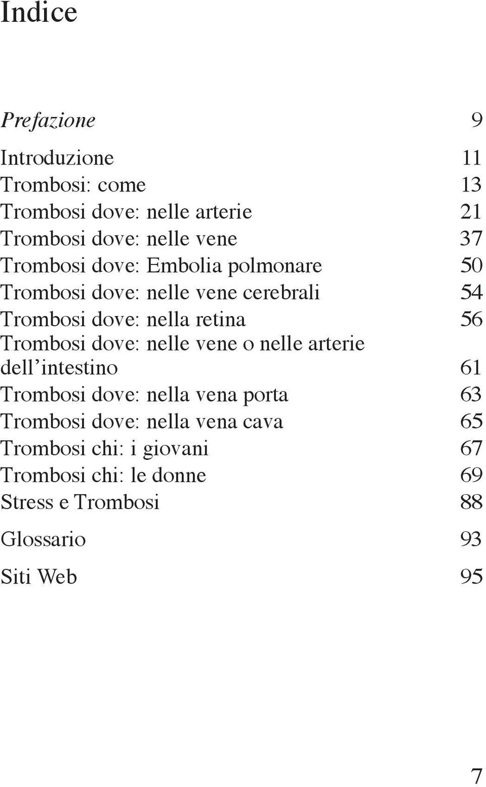 Trombosi dove: nelle vene o nelle arterie dell intestino 61 Trombosi dove: nella vena porta 63 Trombosi dove: