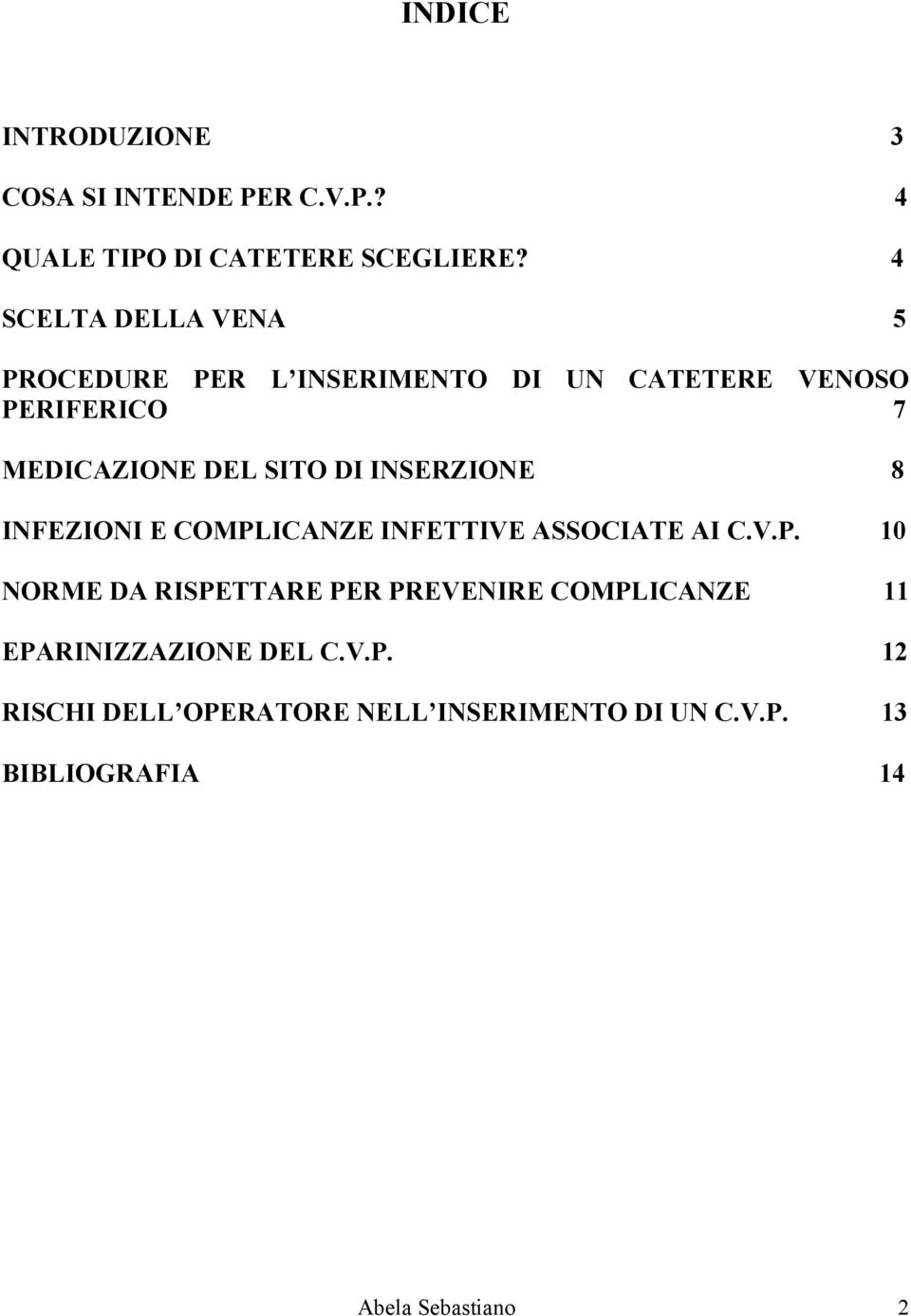 INSERZIONE 8 INFEZIONI E COMPLICANZE INFETTIVE ASSOCIATE AI C.V.P. 10 NORME DA RISPETTARE PER PREVENIRE COMPLICANZE 11 EPARINIZZAZIONE DEL C.