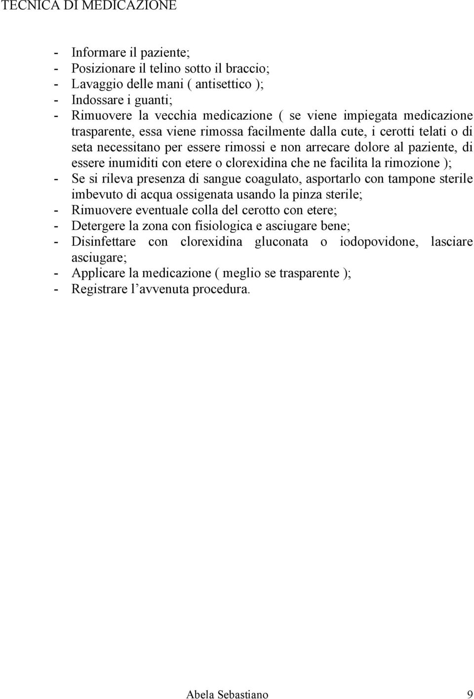 o clorexidina che ne facilita la rimozione ); - Se si rileva presenza di sangue coagulato, asportarlo con tampone sterile imbevuto di acqua ossigenata usando la pinza sterile; - Rimuovere eventuale