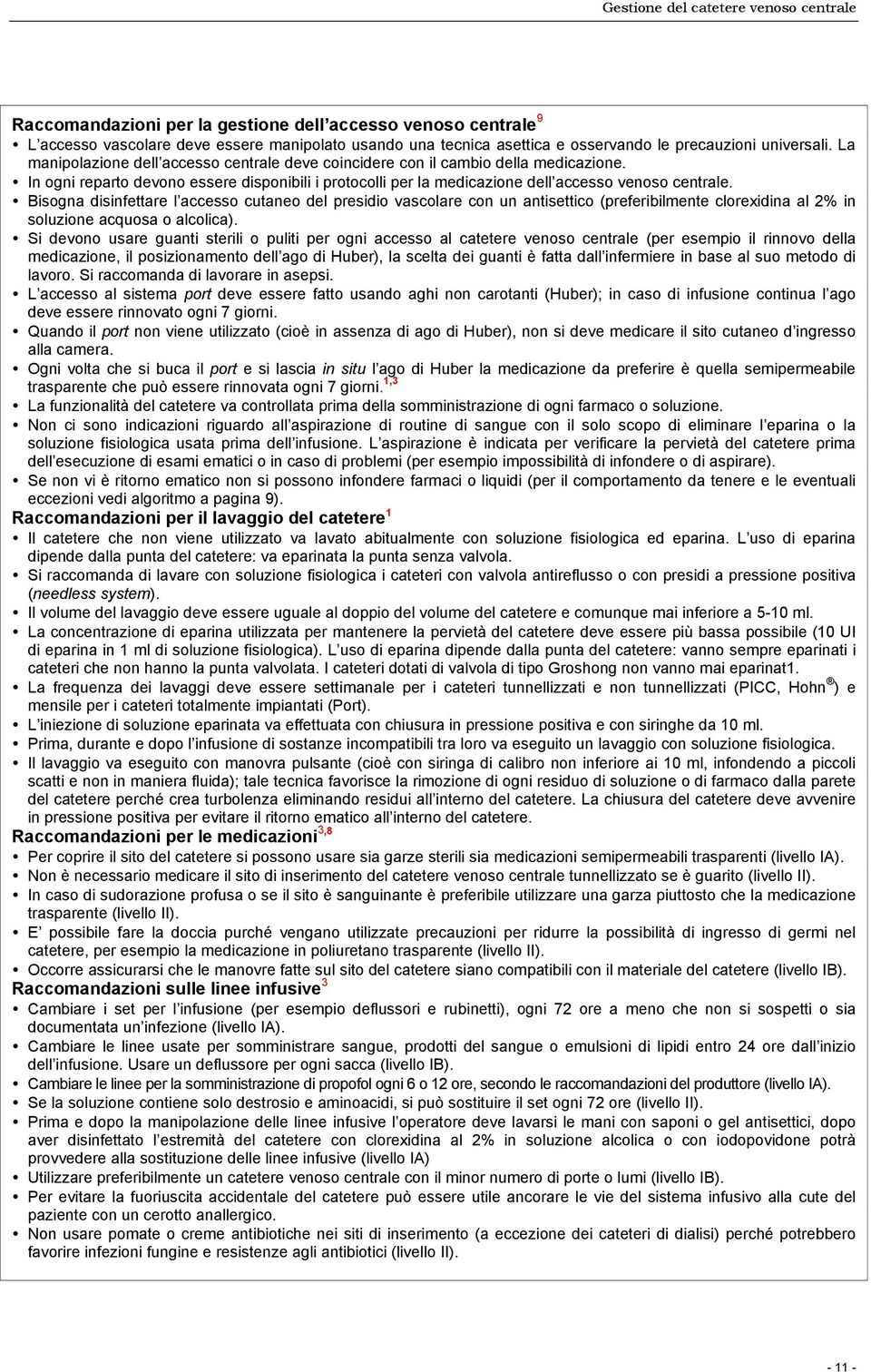 Bisogna disinfettare l accesso cutaneo del presidio vascolare con un antisettico (preferibilmente clorexidina al 2% in soluzione acquosa o alcolica).