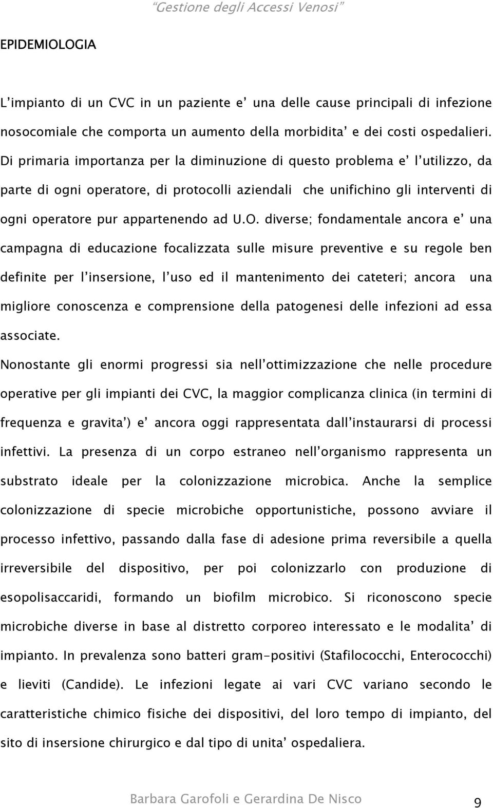 diverse; fondamentale ancora e una campagna di educazione focalizzata sulle misure preventive e su regole ben definite per l insersione, l uso ed il mantenimento dei cateteri; ancora una migliore