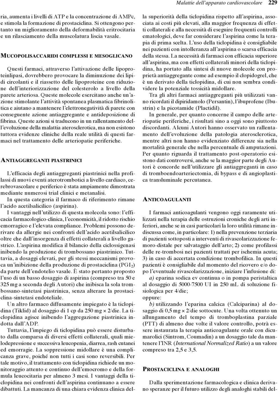 MUCOPOLISACCARIDI COMPLESSI E MESOGLICANO Questi farmaci, attraverso l attivazione delle lipoproteinlipasi, dovrebbero provocare la diminuzione dei lipidi circolanti e il riassetto delle lipoproteine