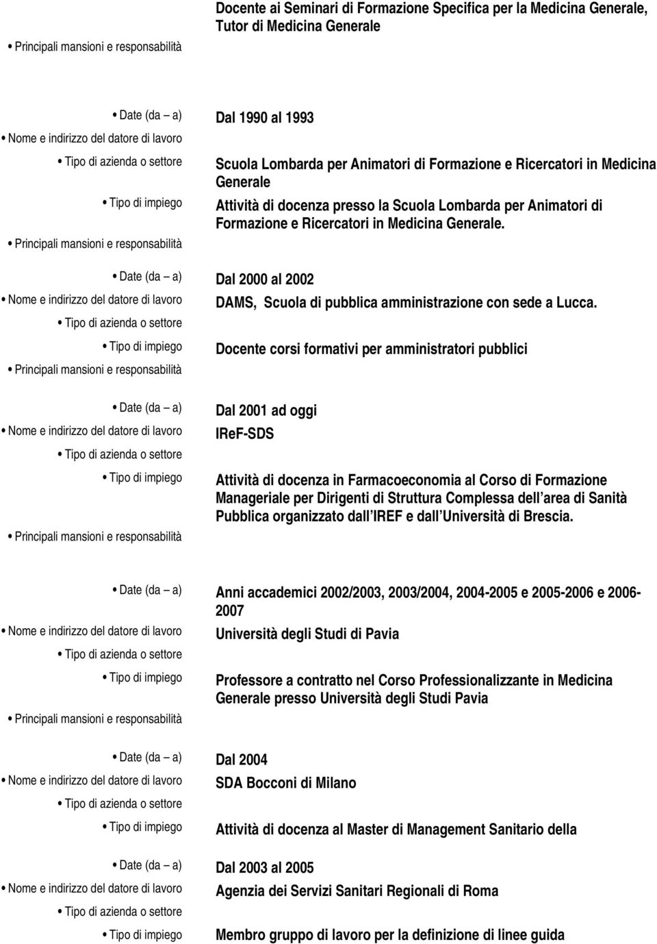 Date (da a) Dal 2000 al 2002 Principali mansioni e responsabilità DAMS, Scuola di pubblica amministrazione con sede a Lucca.