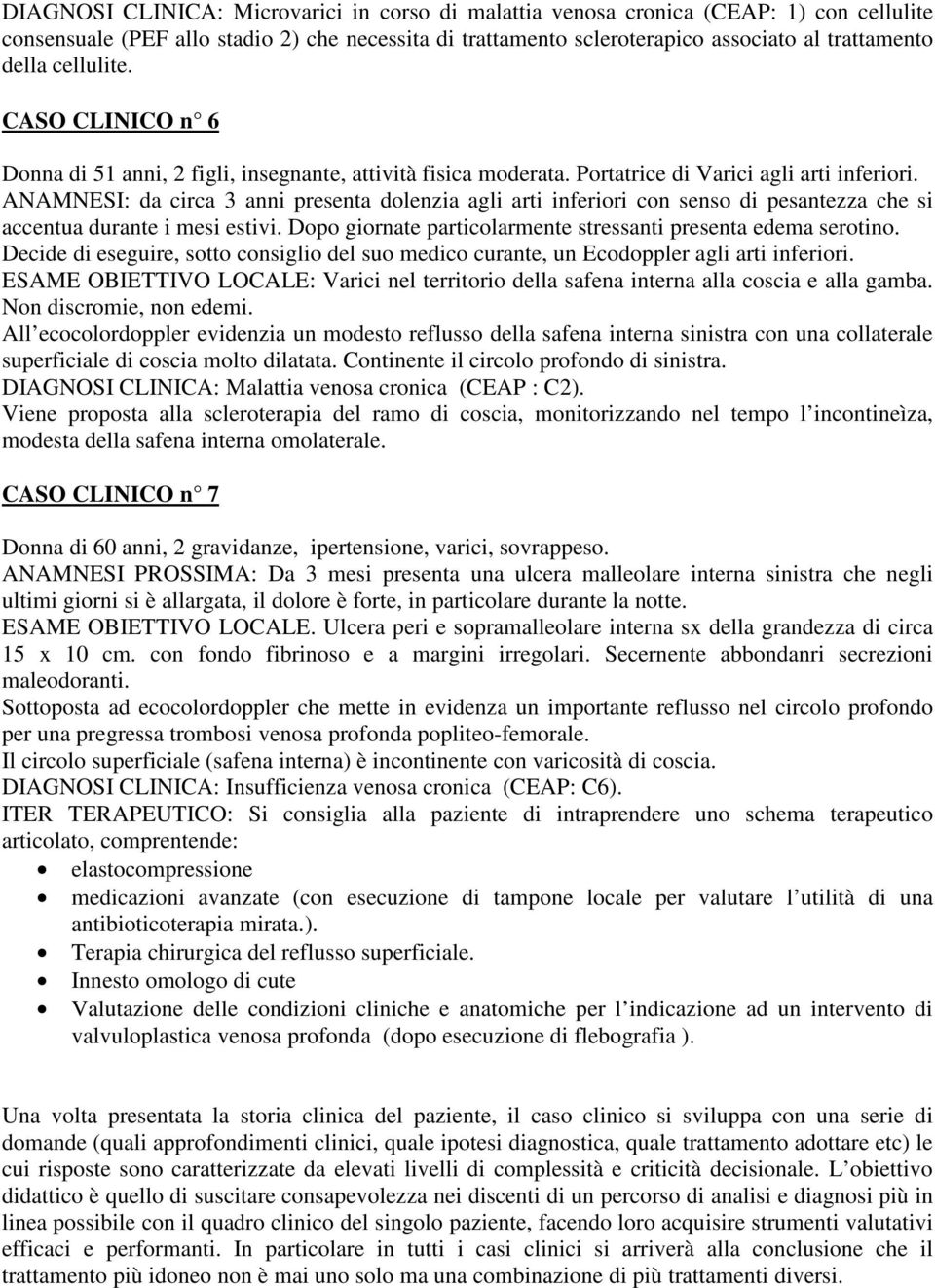 ANAMNESI: da circa 3 anni presenta dolenzia agli arti inferiori con senso di pesantezza che si accentua durante i mesi estivi. Dopo giornate particolarmente stressanti presenta edema serotino.