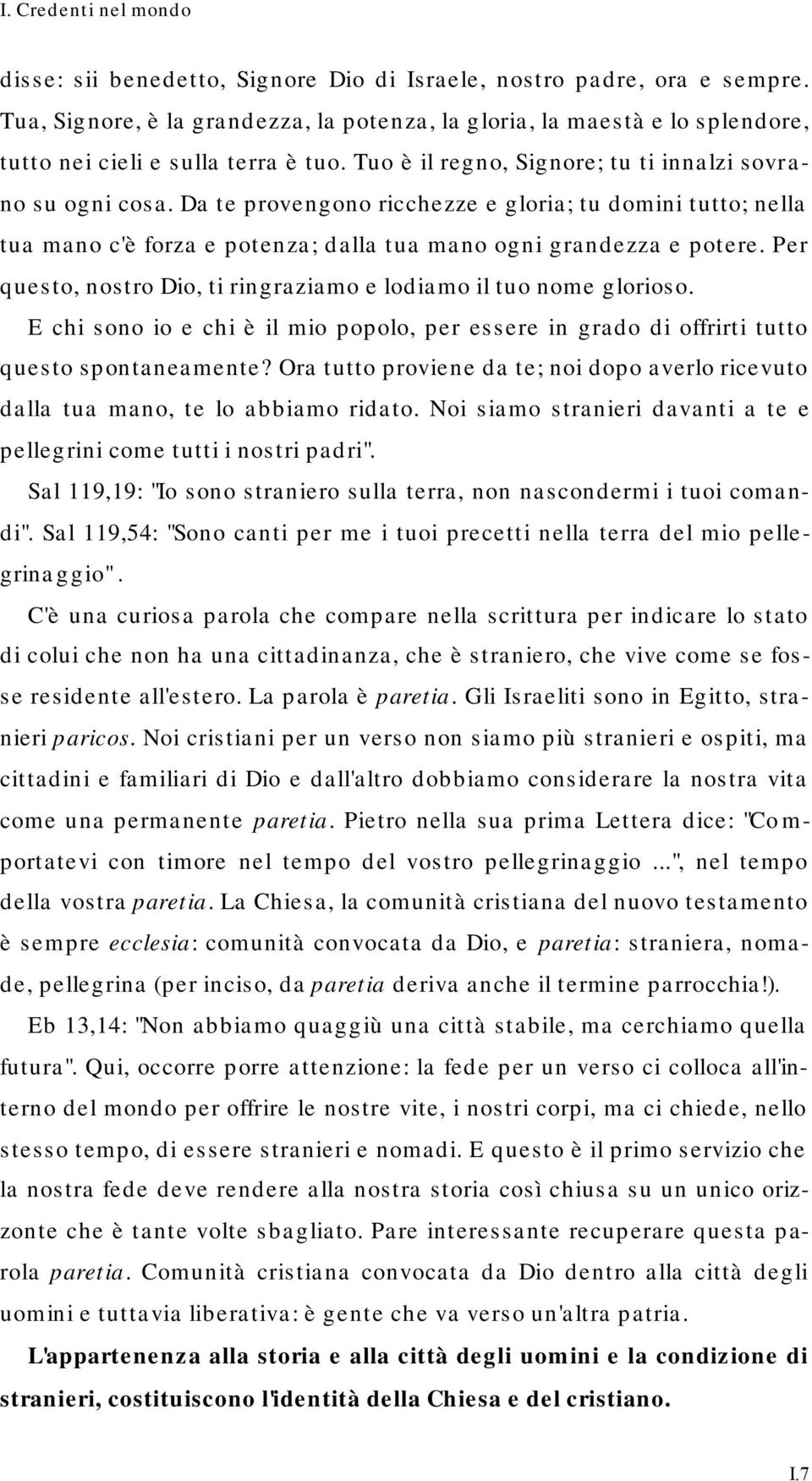 Da te provengono ricchezze e gloria; tu domini tutto; nella tua mano c'è forza e potenza; dalla tua mano ogni grandezza e potere. Per questo, nostro Dio, ti ringraziamo e lodiamo il tuo nome glorioso.