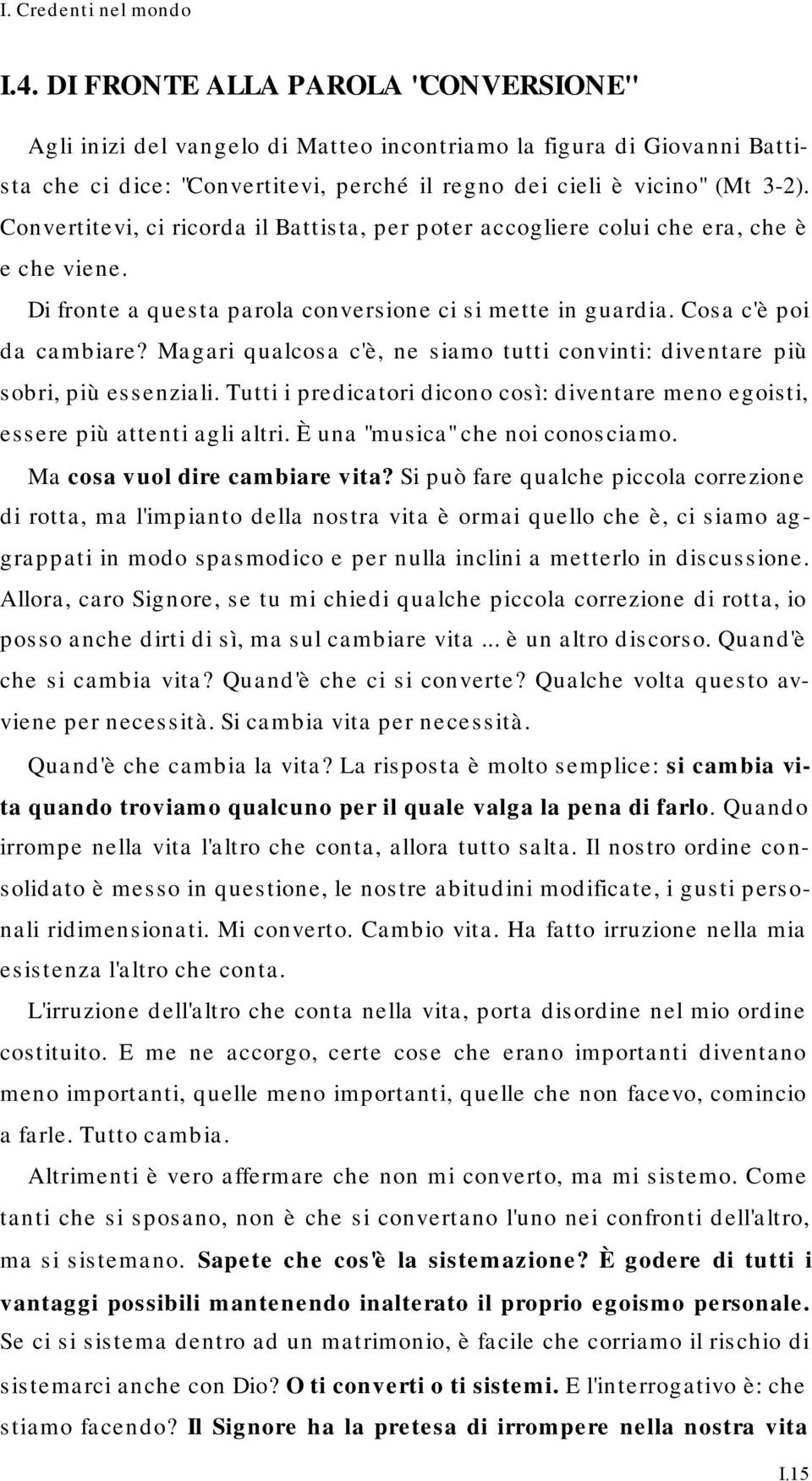 Convertitevi, ci ricorda il Battista, per poter accogliere colui che era, che è e che viene. Di fronte a questa parola conversione ci si mette in guardia. Cosa c'è poi da cambiare?