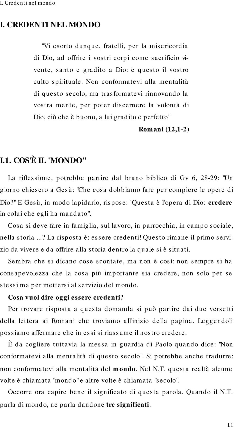 Non conformatevi alla mentalità di questo secolo, ma trasformatevi rinnovando la vostra mente, per poter discernere la volontà di Dio, ciò che è buono, a lui gradito e perfetto" Romani (12