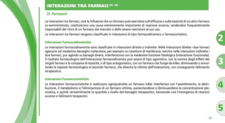 importante di reazione avversa, rendendosi frequentemente responsabili del ritiro di un farmaco dal mercato o delle severe restrizioni al suo uso.