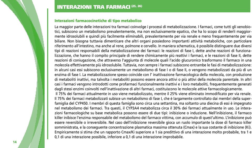 eliminabili, prevalentemente per via renale e meno frequentemente per via biliare.