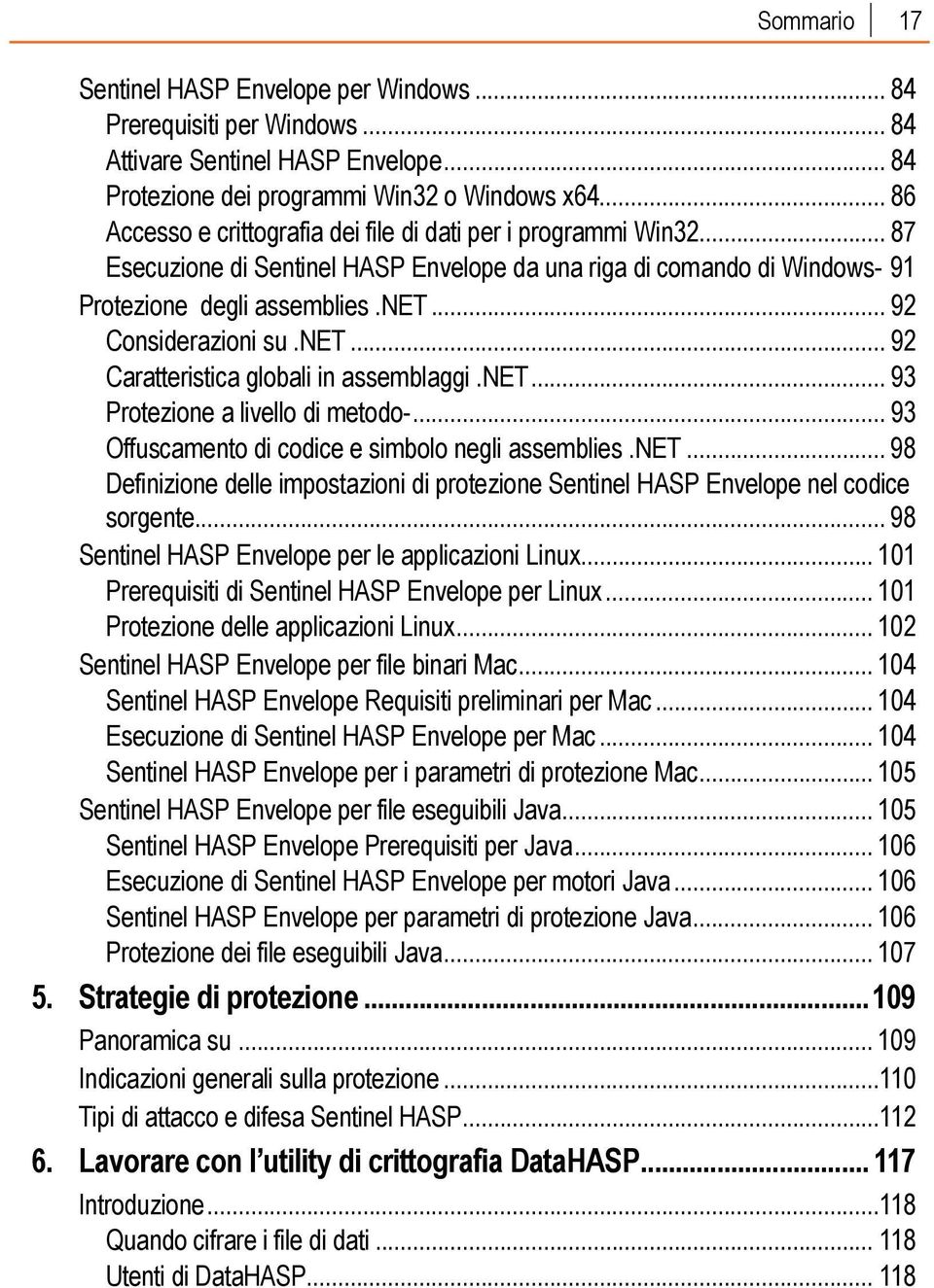 .. 92 Considerazioni su.net... 92 Caratteristica globali in assemblaggi.net... 93 Protezione a livello di metodo-... 93 Offuscamento di codice e simbolo negli assemblies.net... 98 Definizione delle impostazioni di protezione Sentinel HASP Envelope nel codice sorgente.