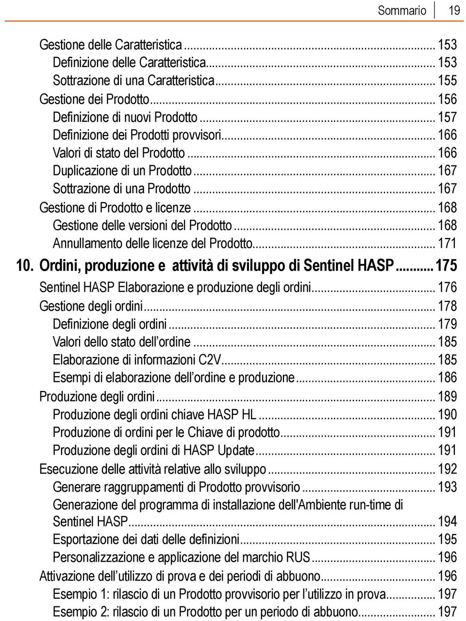 .. 168 Gestione delle versioni del Prodotto... 168 Annullamento delle licenze del Prodotto... 171 10. Ordini, produzione e attività di sviluppo di Sentinel HASP.