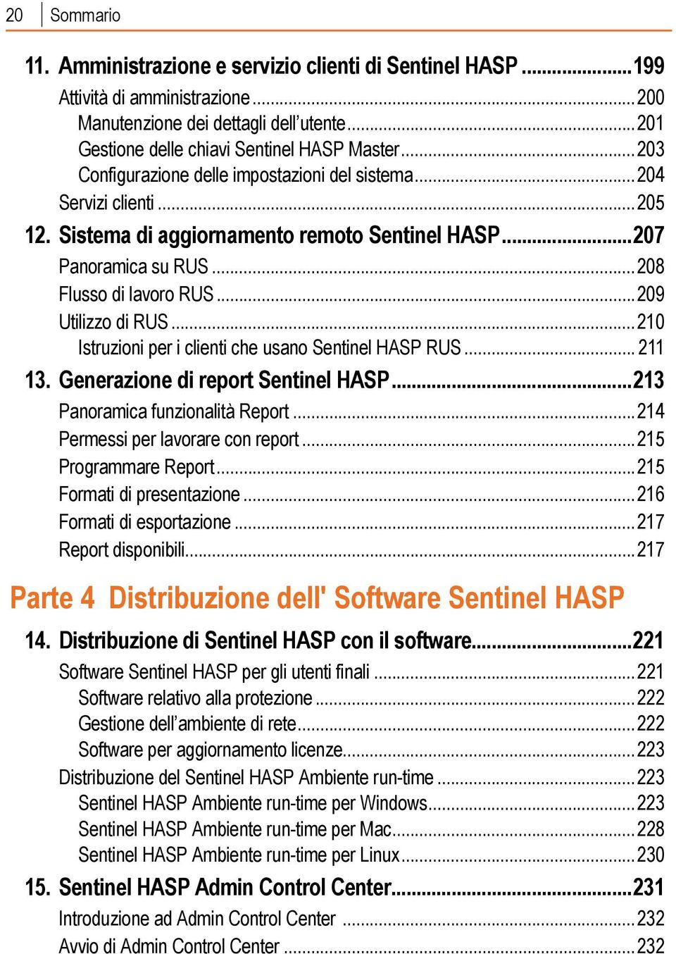 ..209 Utilizzo di RUS...210 Istruzioni per i clienti che usano Sentinel HASP RUS... 211 13. Generazione di report Sentinel HASP...213 Panoramica funzionalità Report.