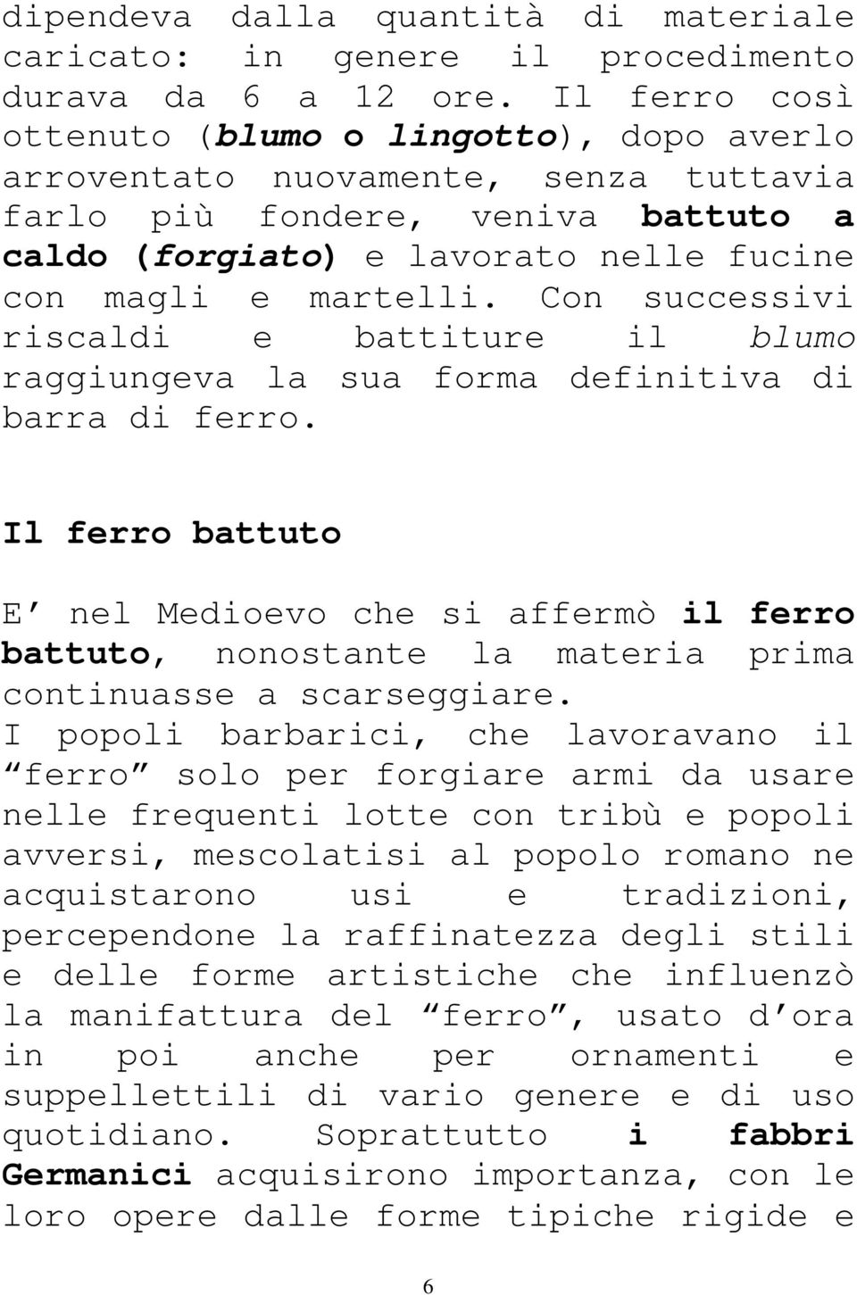 Con successivi riscaldi e battiture il blumo raggiungeva la sua forma definitiva di barra di ferro.