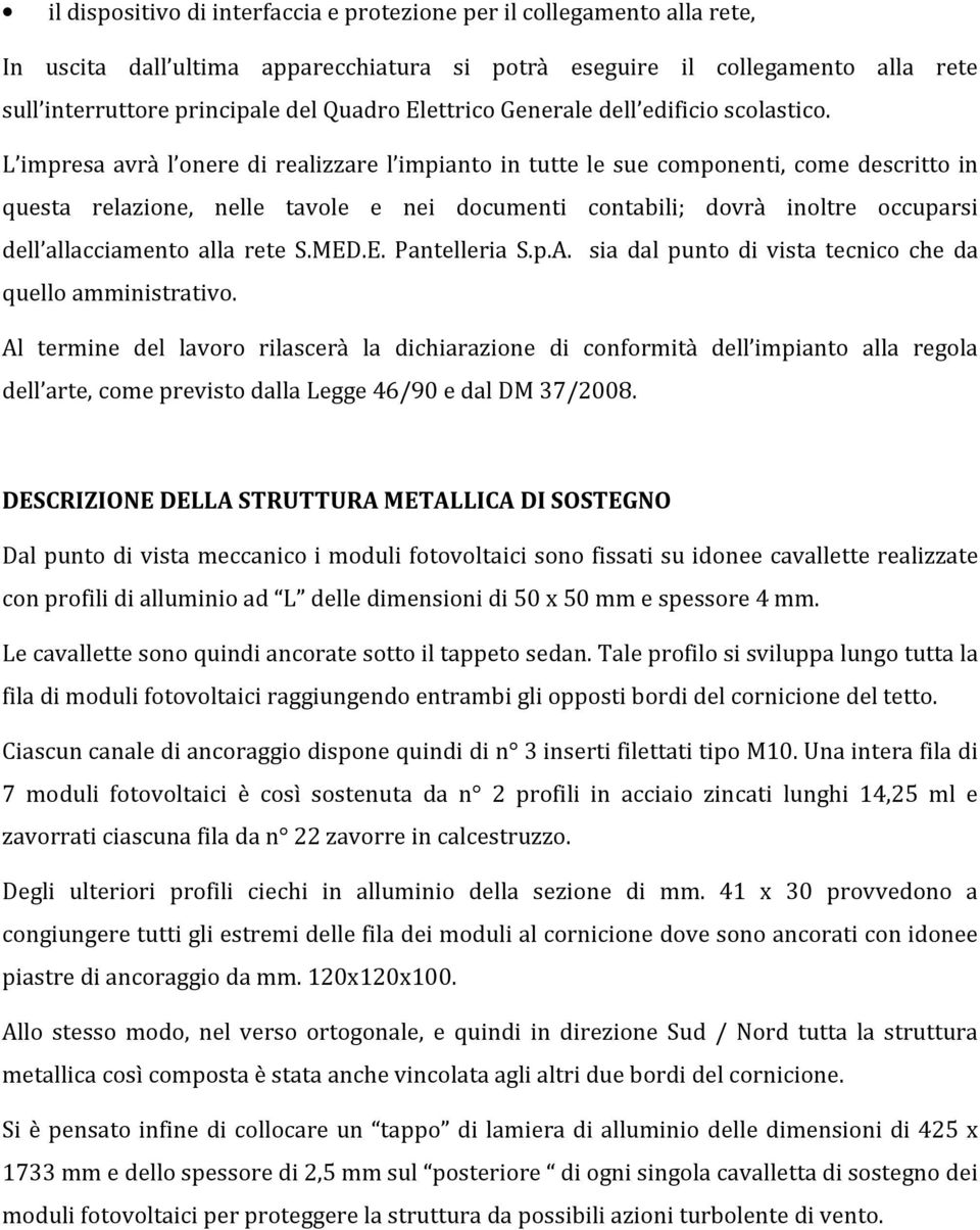 L impresa avrà l onere di realizzare l impianto in tutte le sue componenti, come descritto in questa relazione, nelle tavole e nei documenti contabili; dovrà inoltre occuparsi dell allacciamento alla