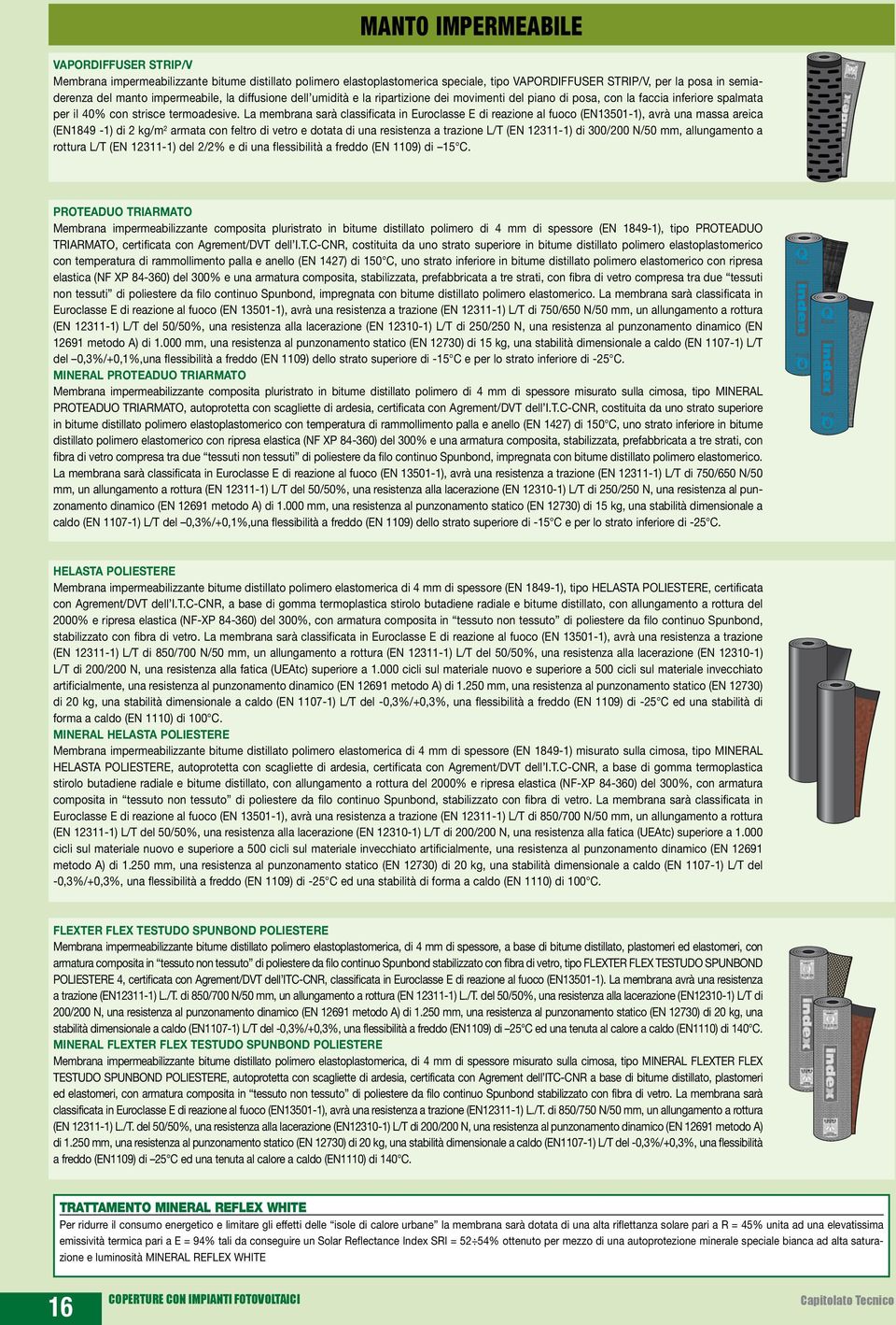 La membrana sarà classificata in Euroclasse E di reazione al fuoco (EN13501-1), avrà una massa areica (EN1849-1) di 2 kg/m 2 armata con feltro di vetro e dotata di una resistenza a trazione L/T (EN