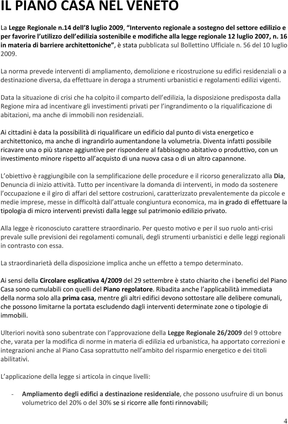 16 in materia di barriere architettoniche, è stata pubblicata sul Bollettino Ufficiale n. 56 del 10 luglio 2009.