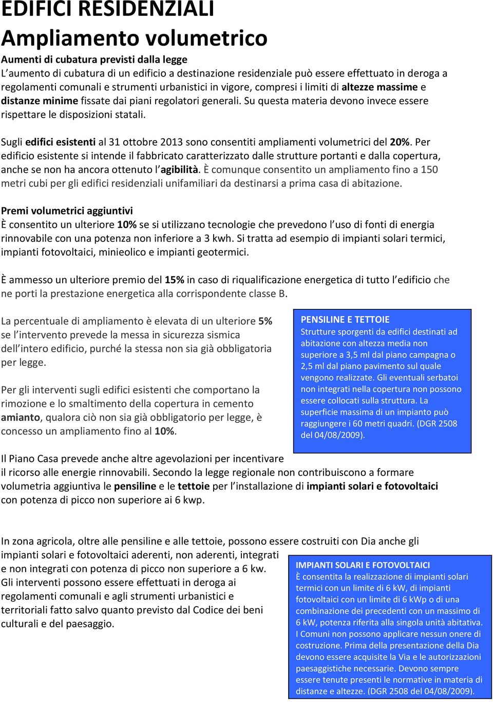 Su questa materia devono invece essere rispettare le disposizioni statali. Sugli edifici esistenti al 31 ottobre 2013 sono consentiti ampliamenti volumetrici del 20%.