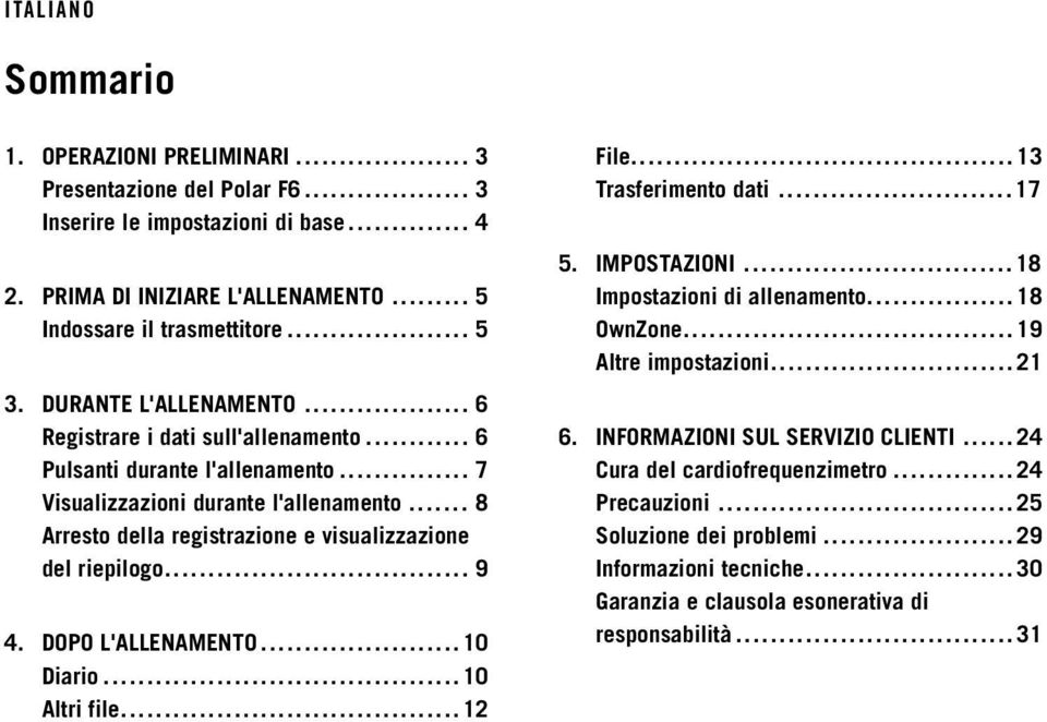 .. 8 Arresto della registrazione e visualizzazione del riepilogo... 9 4. DOPO L'ALLENAMENTO... 10 Diario... 10 Altri file... 12 File... 13 Trasferimento dati... 17 5. IMPOSTAZIONI.