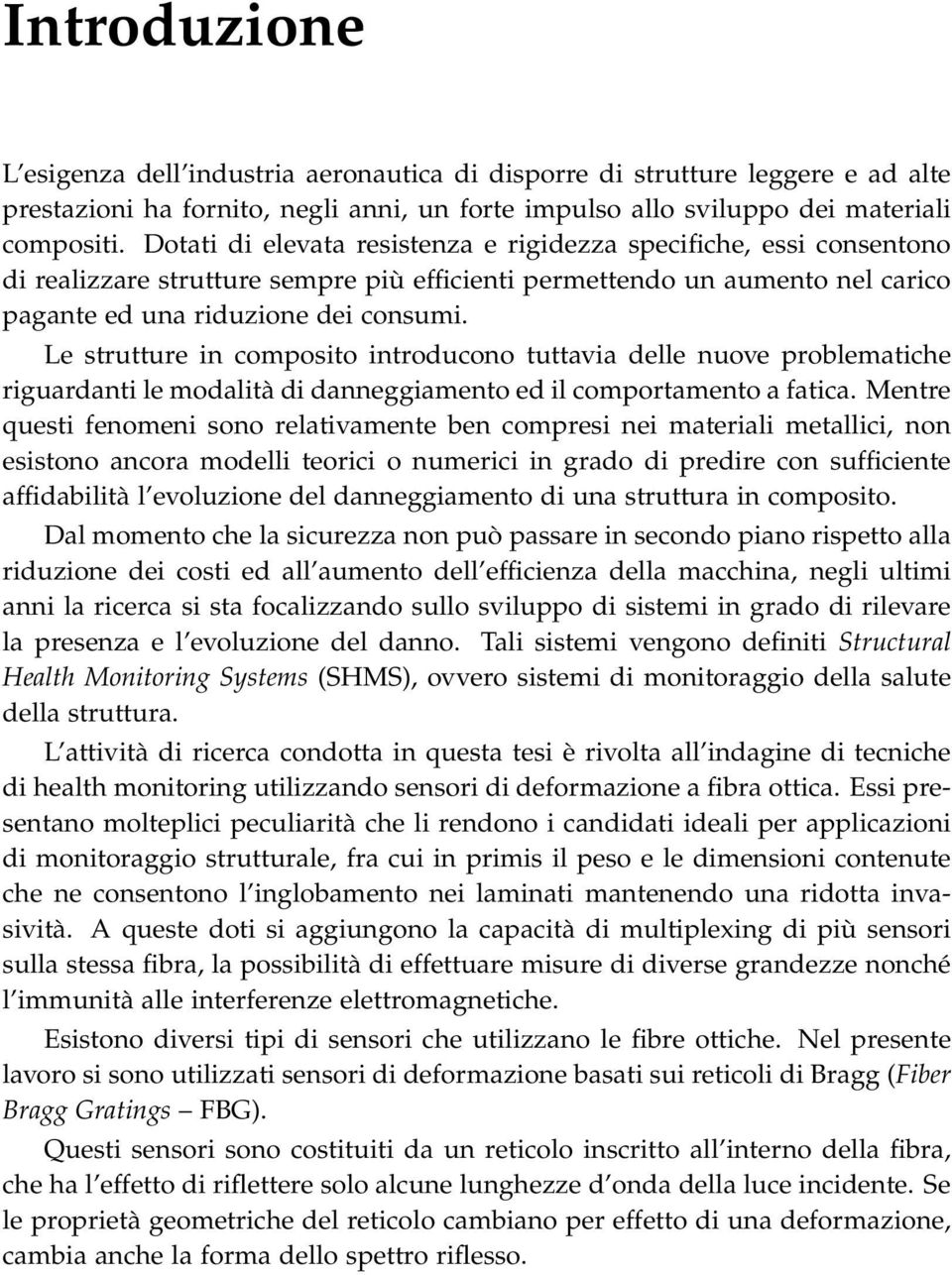 Le strutture in composito introducono tuttavia delle nuove problematiche riguardanti le modalità di danneggiamento ed il comportamento a fatica.