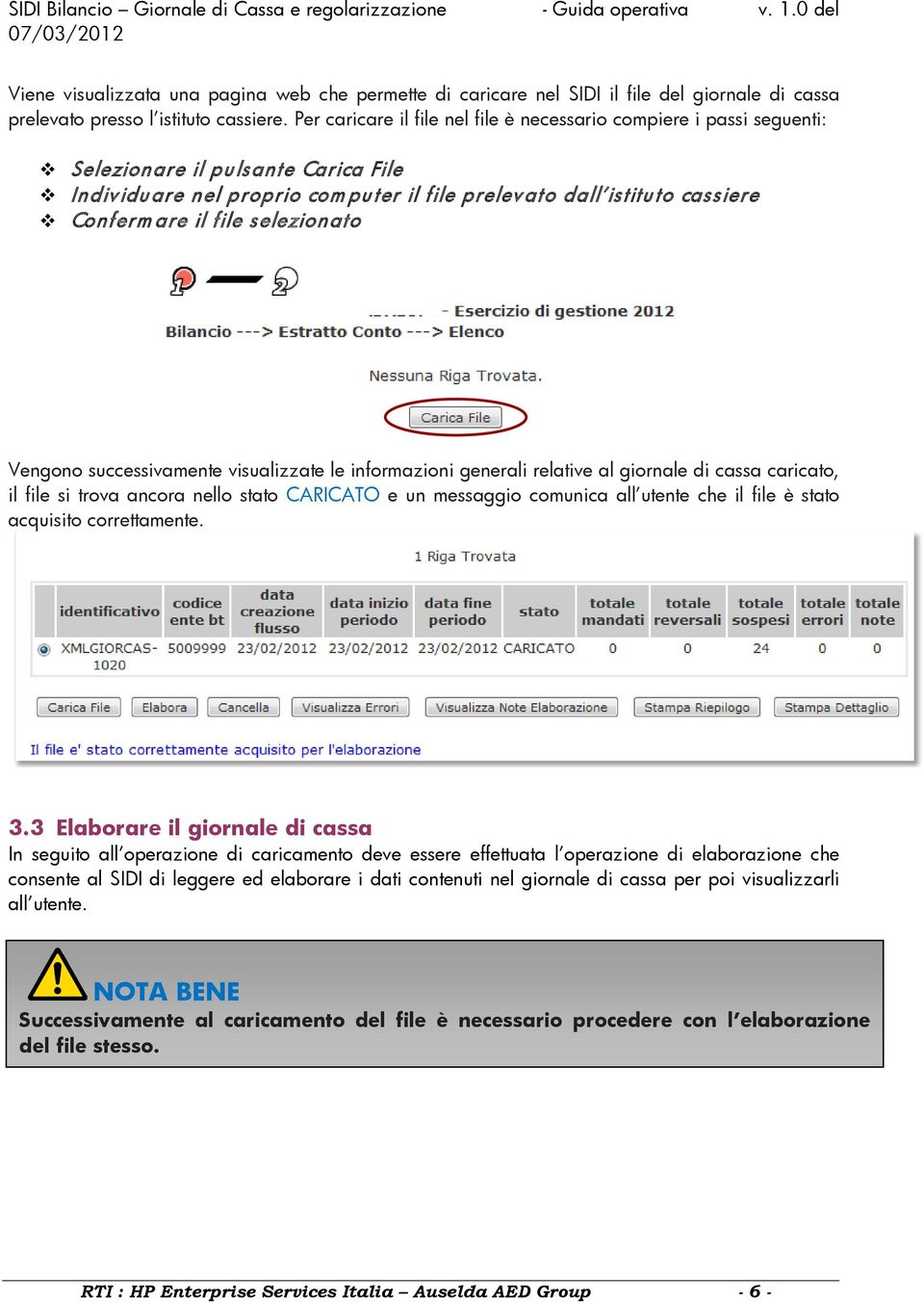 selezionato Vengono successivamente visualizzate le informazioni generali relative al giornale di cassa caricato, il file si trova ancora nello stato CARICATO e un messaggio comunica all utente che