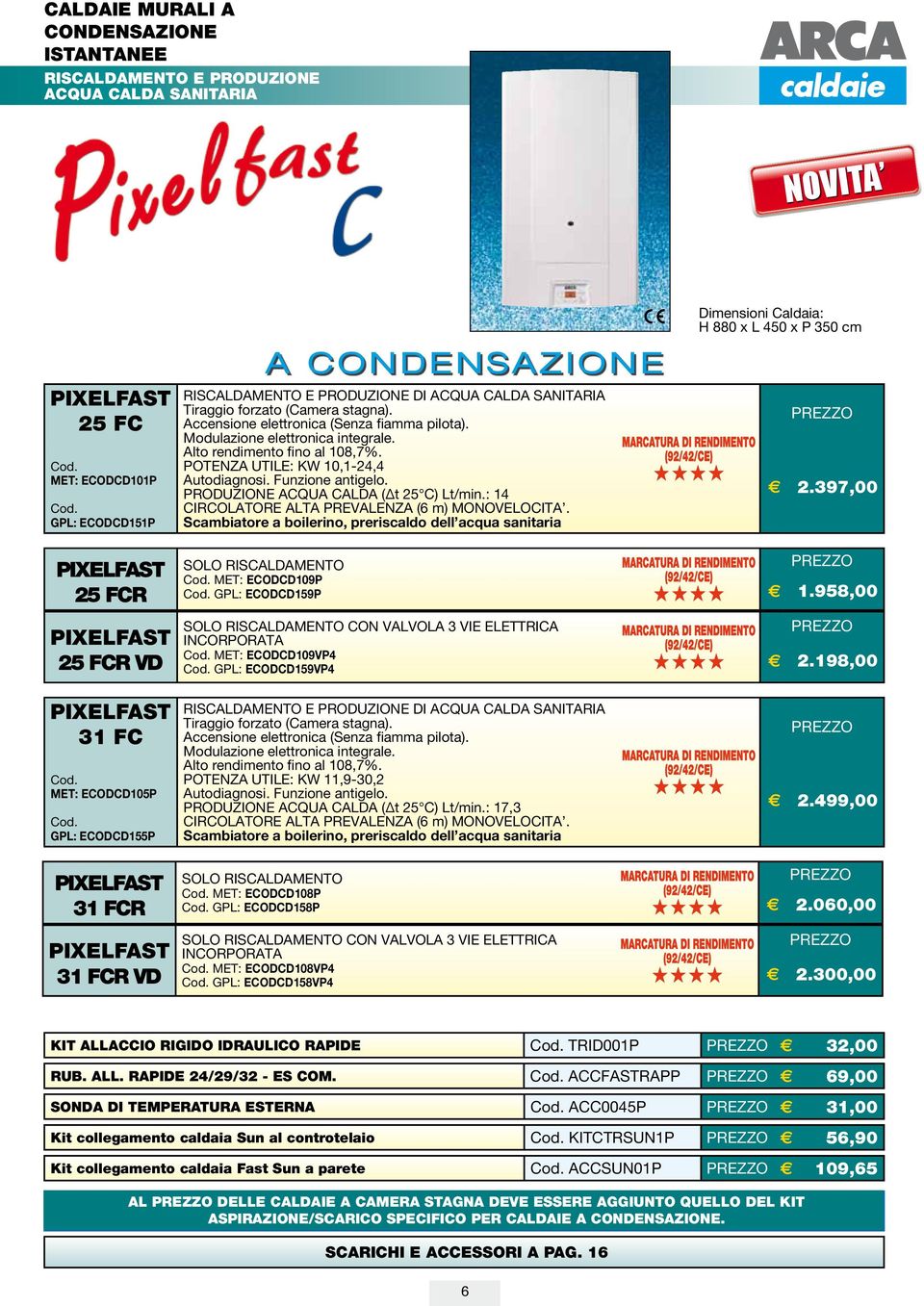 Scambiatore a boilerino, preriscaldo dell acqua sanitaria SOLO RISCALDAMENTO MET: ECODCD109P GPL: ECODCD159P A condensazione SOLO RISCALDAMENTO CON VALVOLA 3 VIE ELETTRICA INCORPORATA MET: