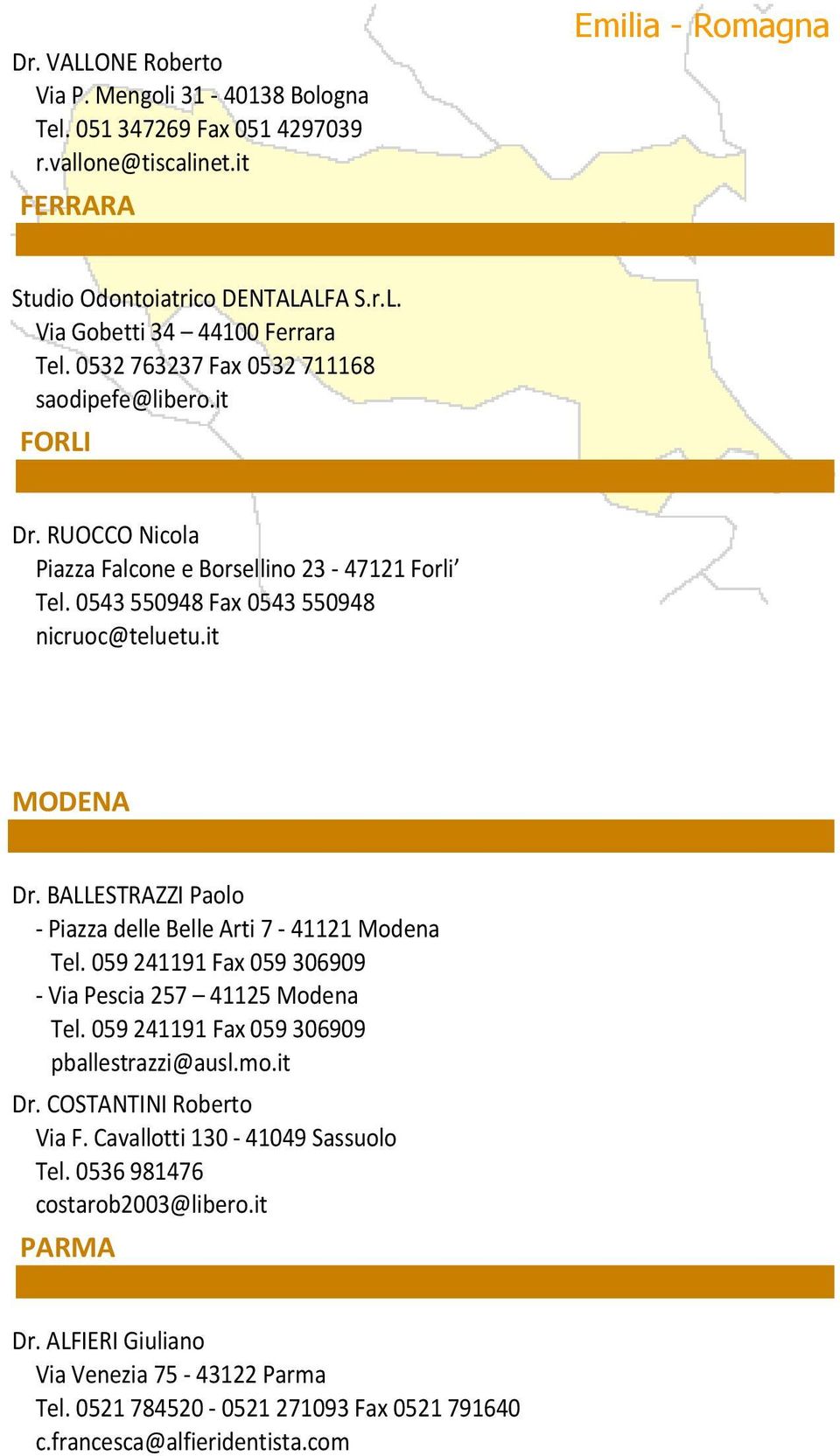 BALLESTRAZZI Paolo - Piazza delle Belle Arti 7-41121 Modena Tel. 059 241191 Fax 059 306909 - Via Pescia 257 41125 Modena Tel. 059 241191 Fax 059 306909 pballestrazzi@ausl.mo.it Dr.