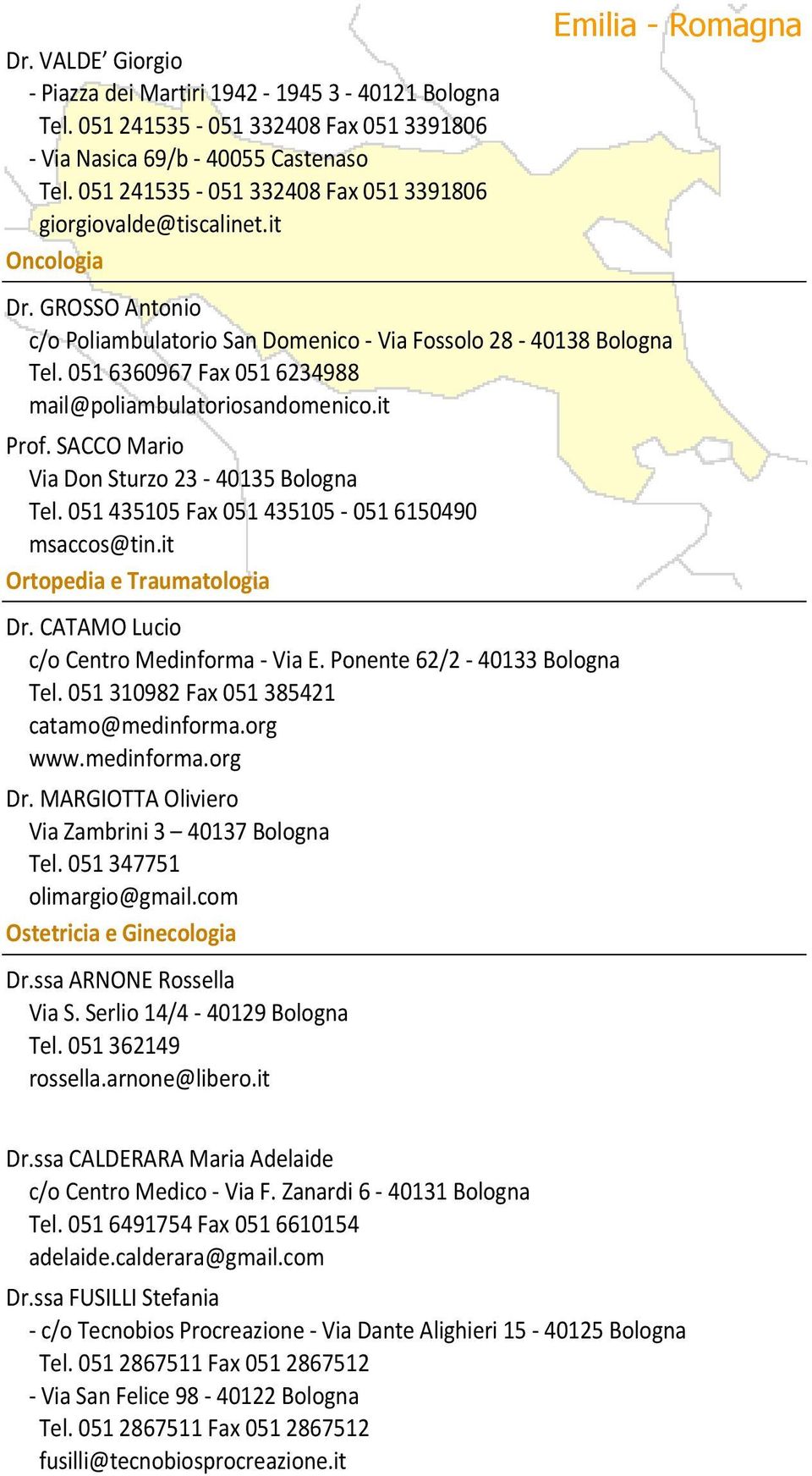 051 6360967 Fax 051 6234988 mail@poliambulatoriosandomenico.it Prof. SACCO Mario Via Don Sturzo 23-40135 Bologna Tel. 051 435105 Fax 051 435105-051 6150490 msaccos@tin.it Ortopedia e Traumatologia Dr.