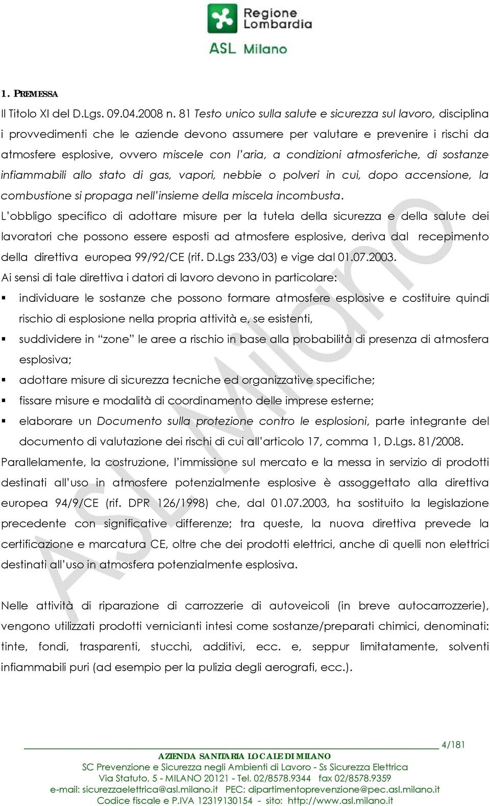 condizioni atmosferiche, di sostanze infiammabili allo stato di gas, vapori, nebbie o polveri in cui, dopo accensione, la combustione si propaga nell insieme della miscela incombusta.