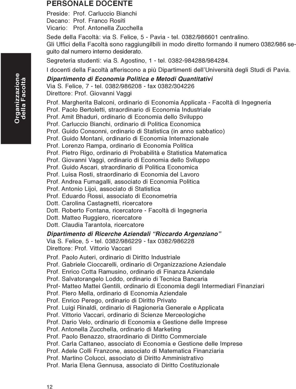 0382-984288/984284. I docenti della Facoltà afferiscono a più Dipartimenti dell Università degli Studi di Pavia. Dipartimento di Economia Politica e Metodi Quantitativi Via S. Felice, 7 - tel.