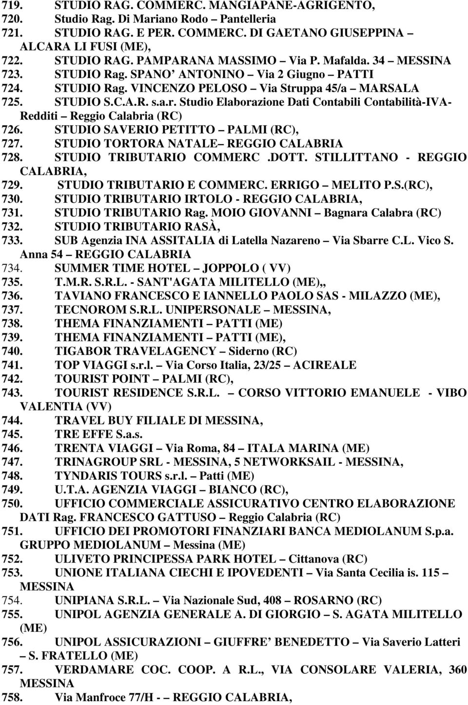 STUDIO SAVERIO PETITTO PALMI (RC), 727. STUDIO TORTORA NATALE REGGIO CALABRIA 728. STUDIO TRIBUTARIO COMMERC.DOTT. STILLITTANO - REGGIO CALABRIA, 729. STUDIO TRIBUTARIO E COMMERC. ERRIGO MELITO P.S.(RC), 730.