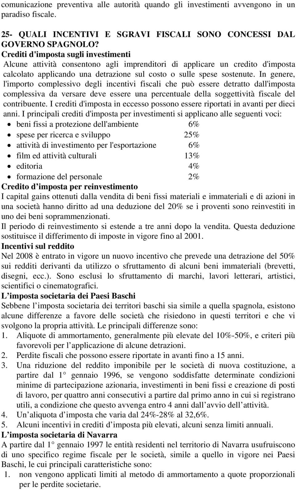 In genere, l'importo complessivo degli incentivi fiscali che può essere detratto dall'imposta complessiva da versare deve essere una percentuale della soggettività fiscale del contribuente.