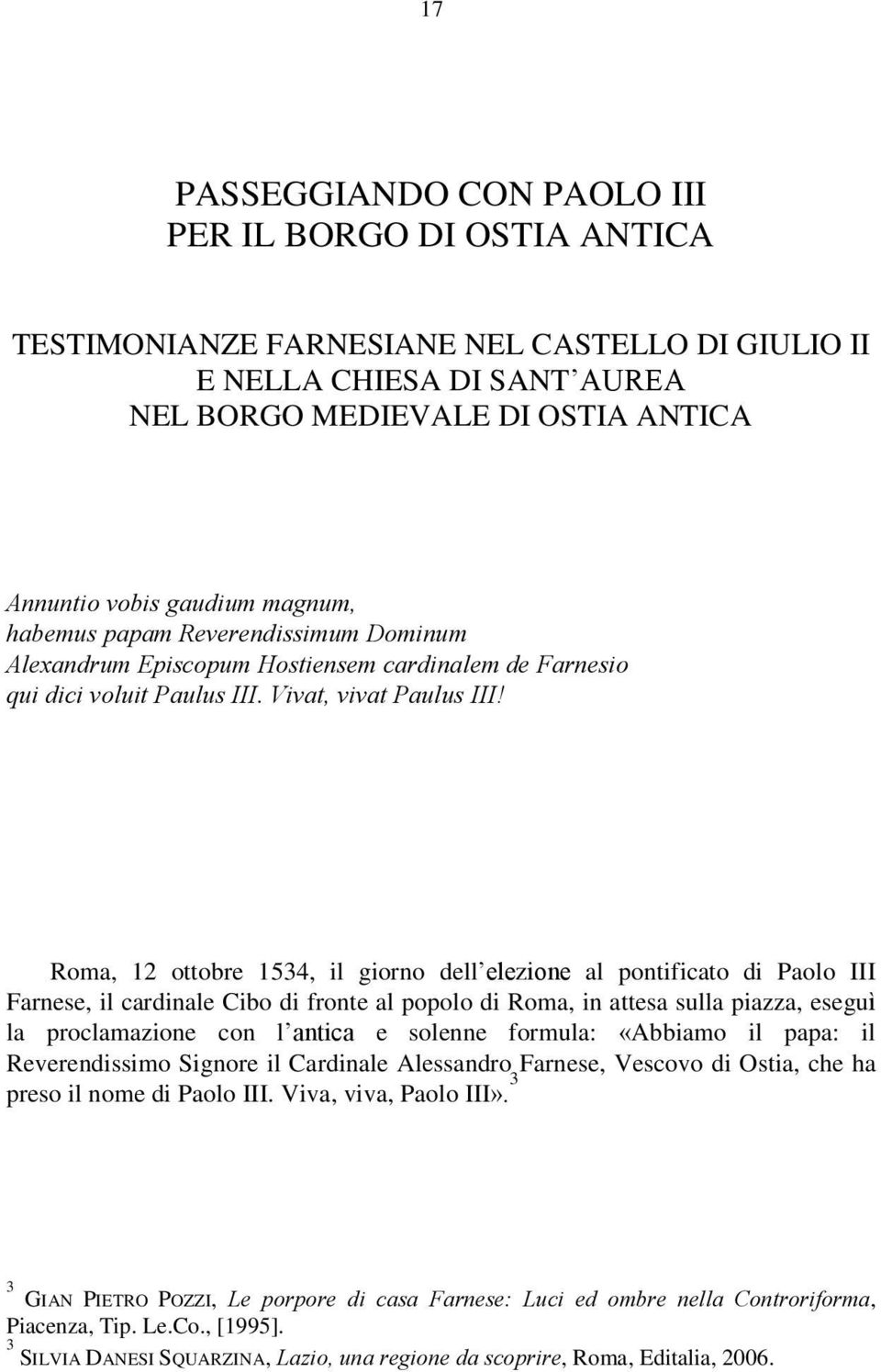 Roma, 12 ottobre 1534, il giorno dell elezione al pontificato di Paolo III Farnese, il cardinale Cibo di fronte al popolo di Roma, in attesa sulla piazza, eseguì la proclamazione con l antica e