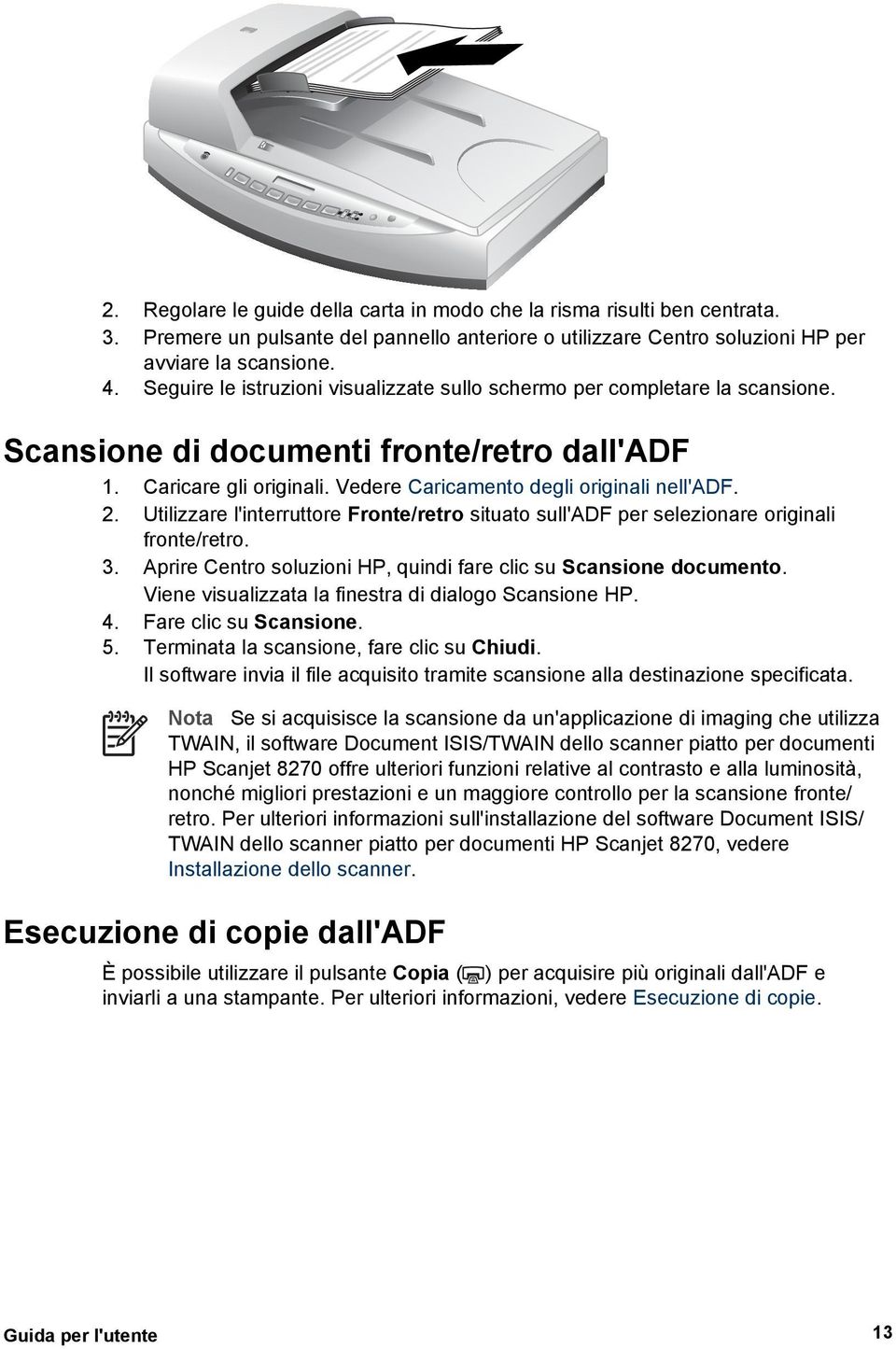 Utilizzare l'interruttore Fronte/retro situato sull'adf per selezionare originali fronte/retro. 3. Aprire Centro soluzioni HP, quindi fare clic su Scansione documento.