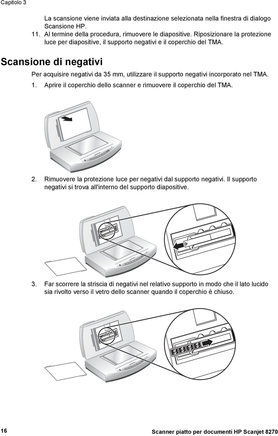 Scansione di negativi Per acquisire negativi da 35 mm, utilizzare il supporto negativi incorporato nel TMA. 1. Aprire il coperchio dello scanner e rimuovere il coperchio del TMA. 2.