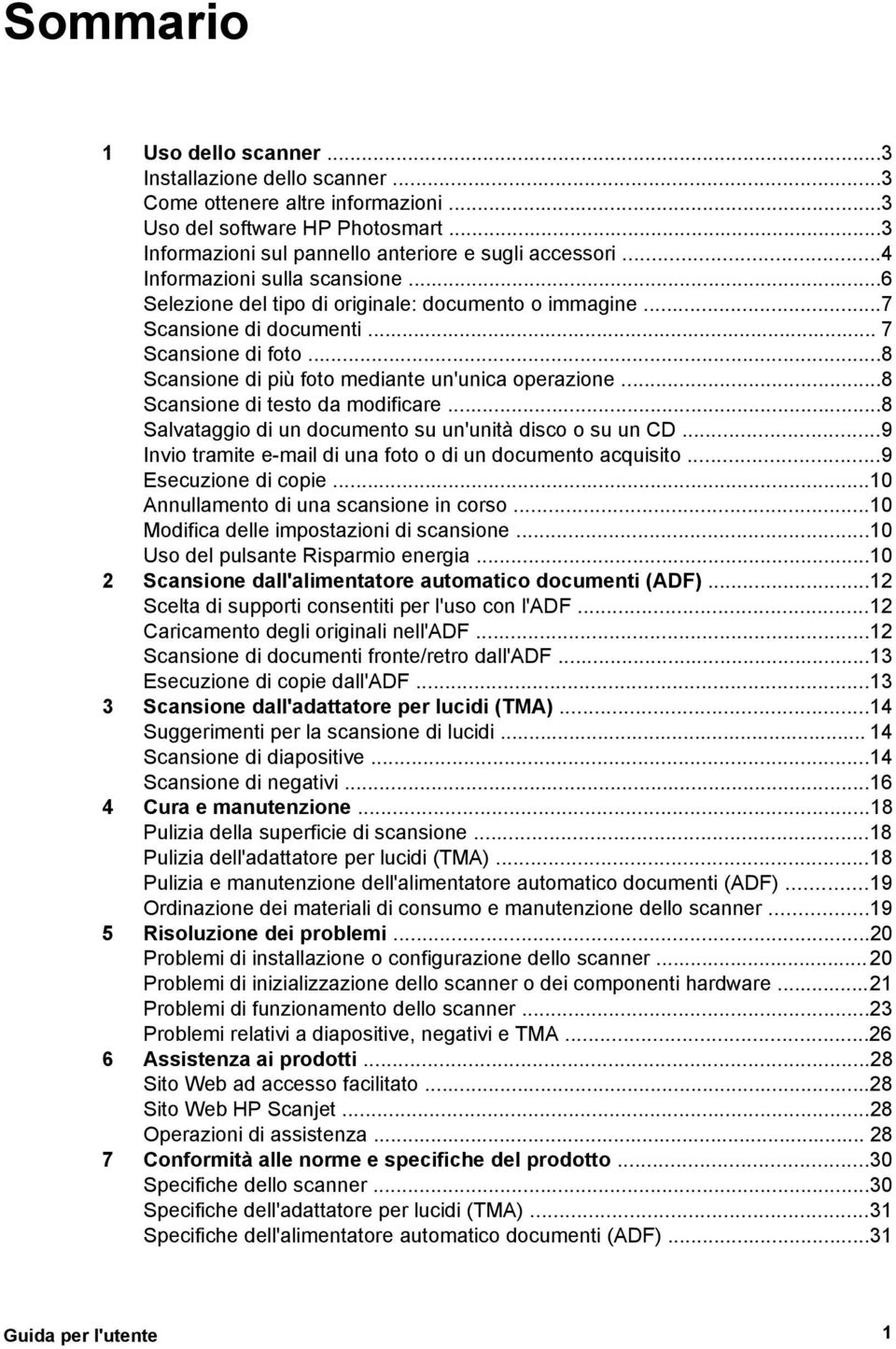 ..8 Scansione di testo da modificare...8 Salvataggio di un documento su un'unità disco o su un CD...9 Invio tramite e-mail di una foto o di un documento acquisito...9 Esecuzione di copie.