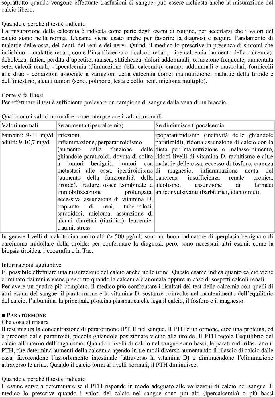 L esame viene usato anche per favorire la diagnosi e seguire l andamento di malattie delle ossa, dei denti, dei reni e dei nervi.