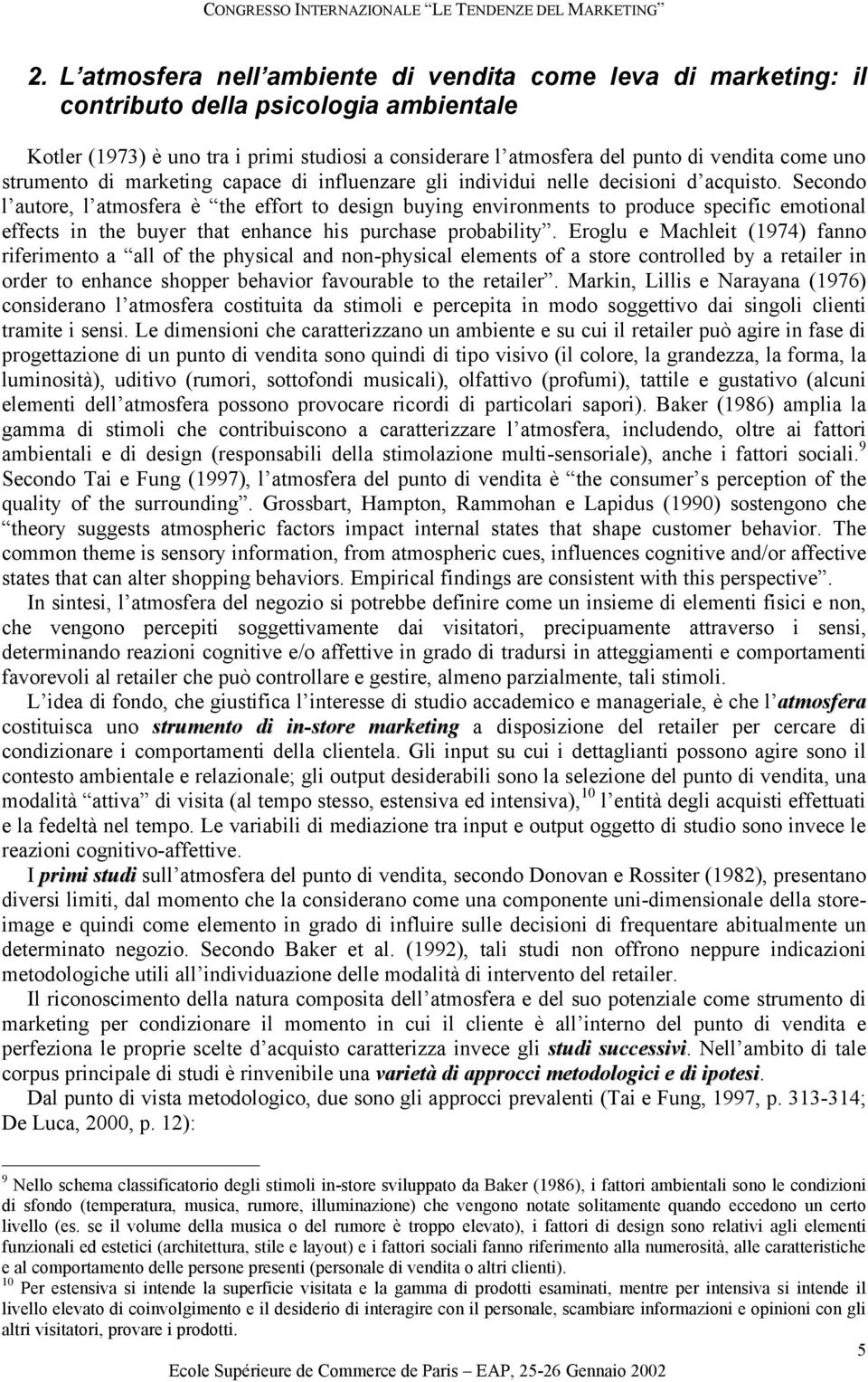 Secondo l autore, l atmosfera è the effort to design buying environments to produce specific emotional effects in the buyer that enhance his purchase probability.