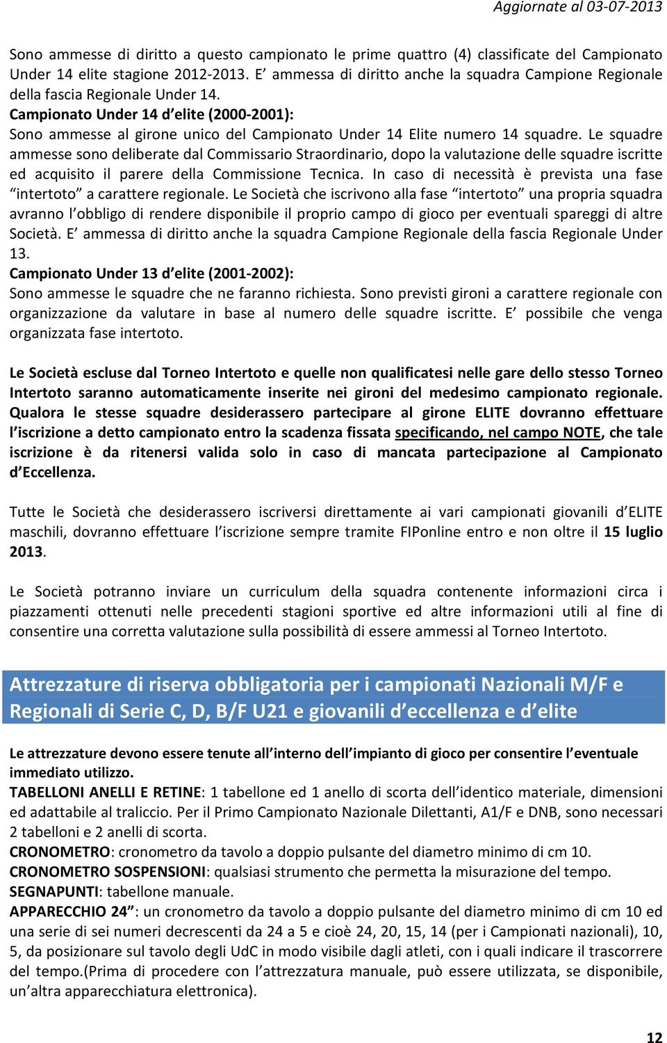 Campionato Under 14 d elite (2000-2001): Sono ammesse al girone unico del Campionato Under 14 Elite numero 14 squadre.