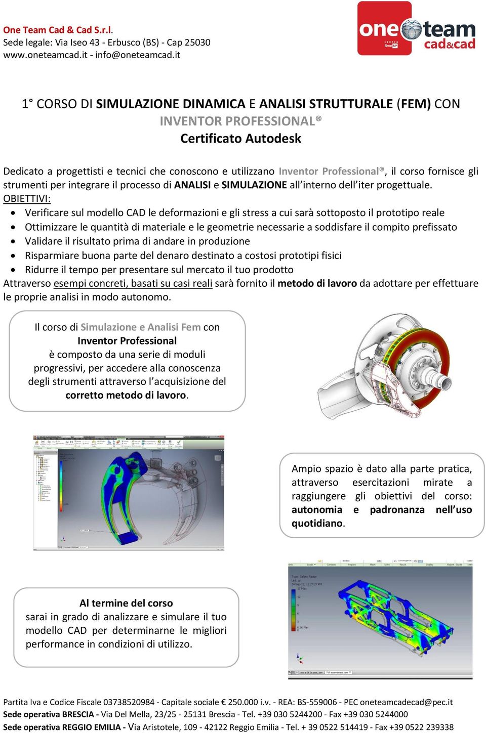 OBIETTIVI: Verificare sul modello CAD le deformazioni e gli stress a cui sarà sottoposto il prototipo reale Ottimizzare le quantità di materiale e le geometrie necessarie a soddisfare il compito