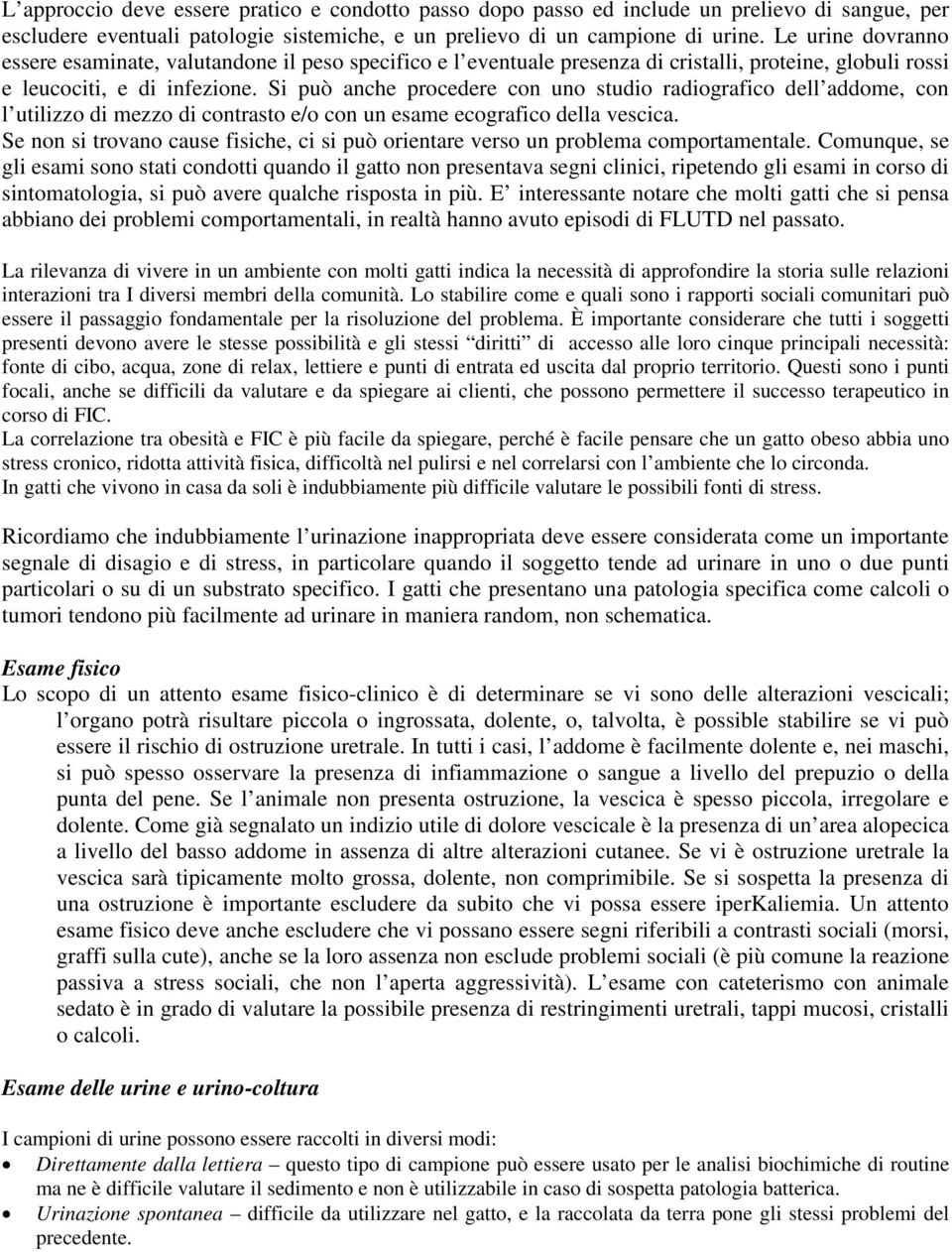 Si può anche procedere con uno studio radiografico dell addome, con l utilizzo di mezzo di contrasto e/o con un esame ecografico della vescica.