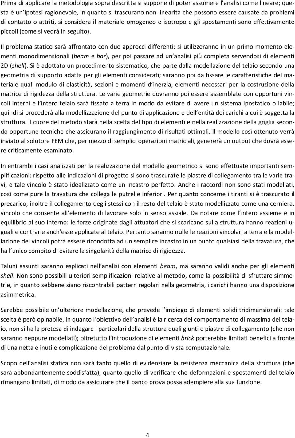 Il problema statico sarà affrontato con due approcci differenti: si utilizzeranno in un primo momento elementi monodimensionali (beam e bar), per poi passare ad un analisi più completa servendosi di