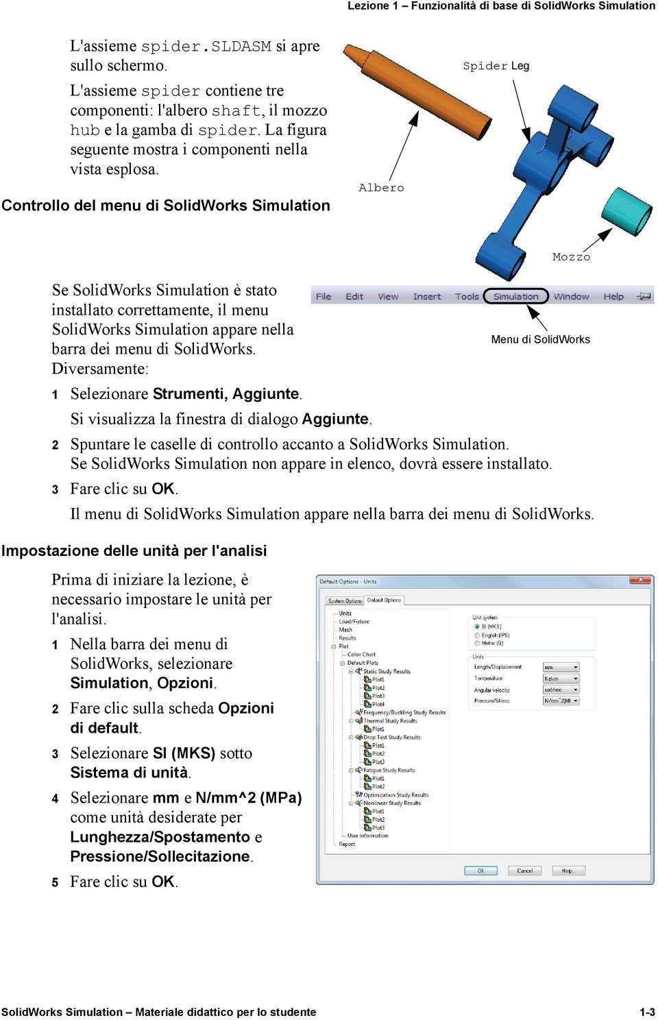 Controllo del menu di SolidWorks Simulation Albero Spider Leg Se SolidWorks Simulation è stato installato correttamente, il menu SolidWorks Simulation appare nella barra dei menu di SolidWorks.