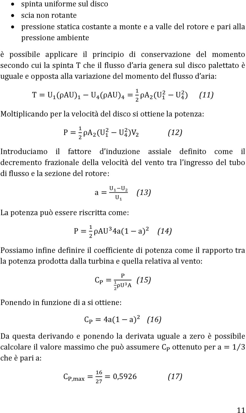 ottiene la potenza: ( ) (12) Introduciamo il fattore d induzione assiale definito come il decremento frazionale della velocit{ del vento tra l ingresso del tubo di flusso e la sezione del rotore: La