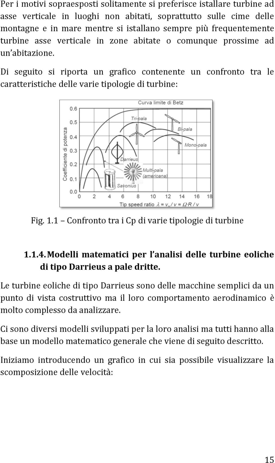 Di seguito si riporta un grafico contenente un confronto tra le caratteristiche delle varie tipologie di turbine: Fig. 1.1 Confronto tra i Cp di varie tipologie di turbine 1.1.4.