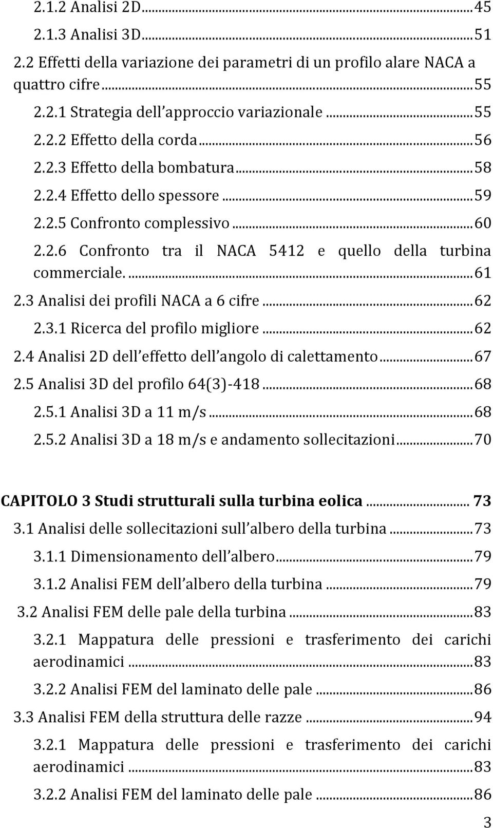 3 Analisi dei profili NACA a 6 cifre... 62 2.3.1 Ricerca del profilo migliore... 62 2.4 Analisi 2D dell effetto dell angolo di calettamento... 67 2.5 Analisi 3D del profilo 64(3)-418... 68 2.5.1 Analisi 3D a 11 m/s.