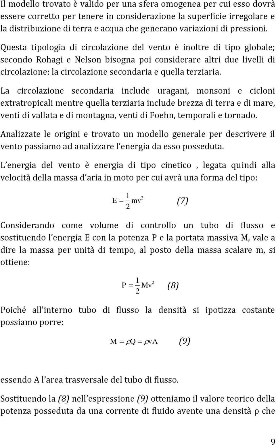 Questa tipologia di circolazione del vento è inoltre di tipo globale; secondo Rohagi e Nelson bisogna poi considerare altri due livelli di circolazione: la circolazione secondaria e quella terziaria.