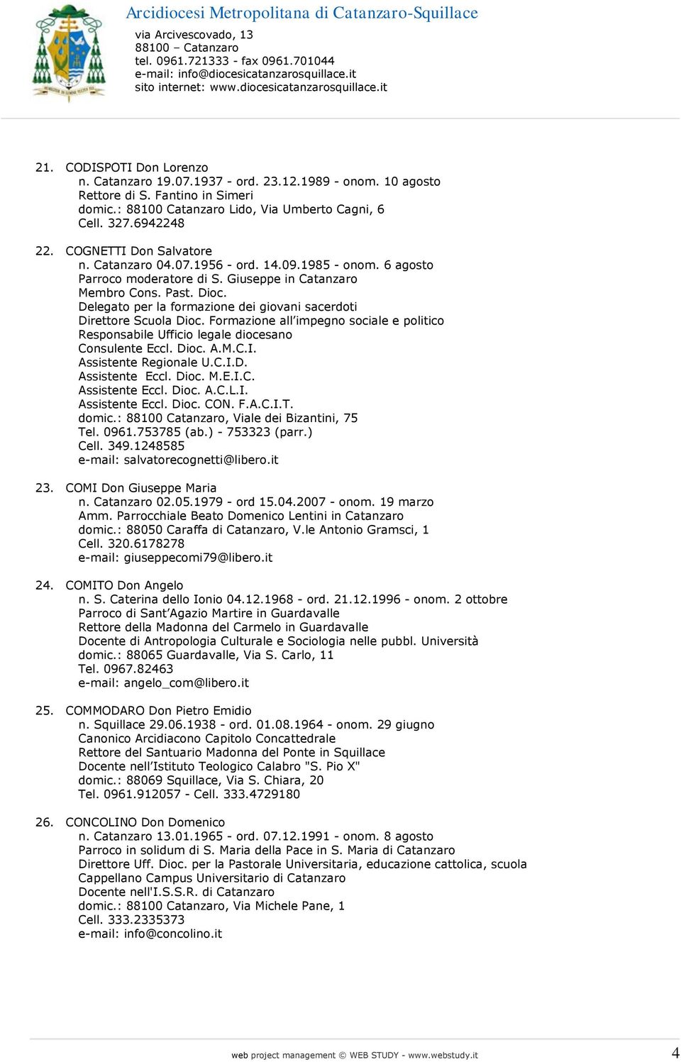 Delegato per la formazione dei giovani sacerdoti Direttore Scuola Dioc. Formazione all impegno sociale e politico Responsabile Ufficio legale diocesano Consulente Eccl. Dioc. A.M.C.I.