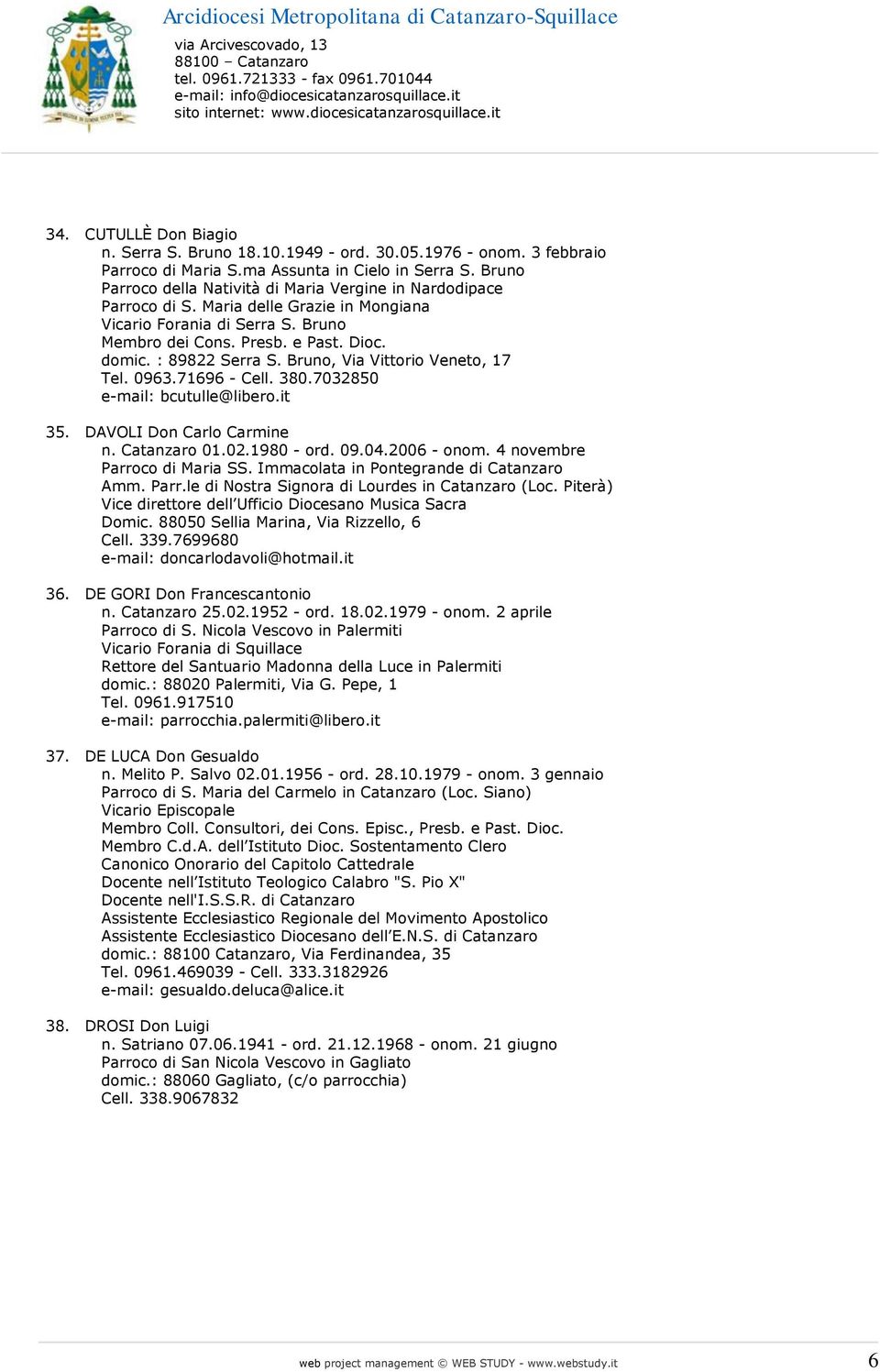 : 89822 Serra S. Bruno, Via Vittorio Veneto, 17 Tel. 0963.71696 - Cell. 380.7032850 e-mail: bcutulle@libero.it 35. DAVOLI Don Carlo Carmine n. Catanzaro 01.02.1980 - ord. 09.04.2006 - onom.