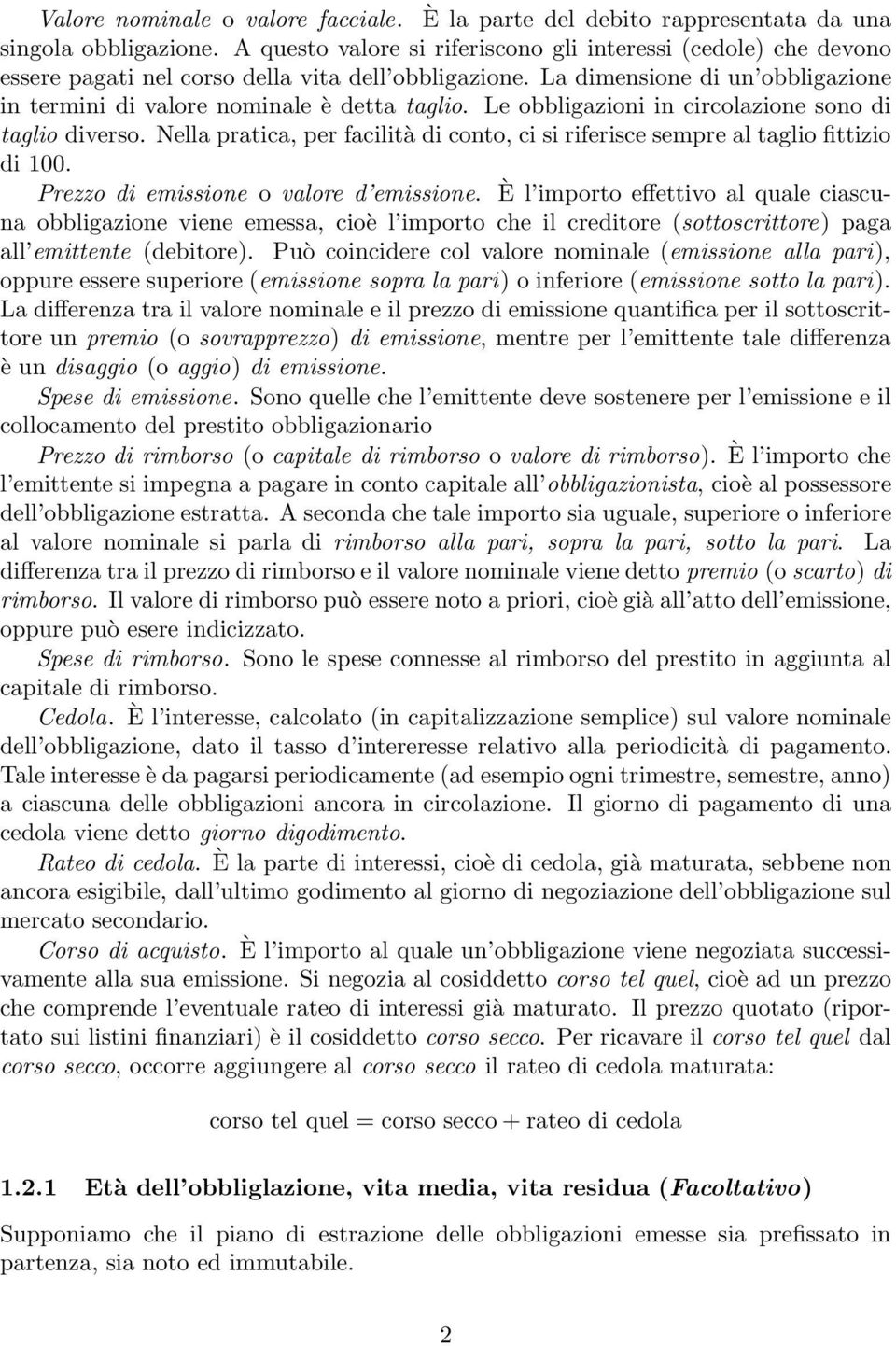 Le obbligazioni in circolazione sono di taglio diverso. Nella pratica, per facilità di conto, ci si riferisce sempre al taglio fittizio di 100. Prezzo di emissione o valore d emissione.