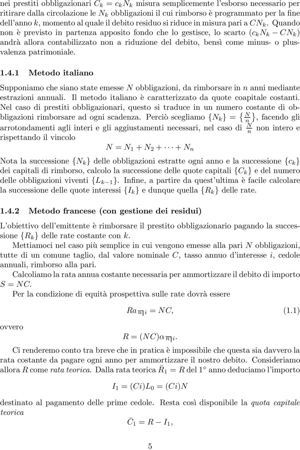 Quando non è previsto in partenza apposito fondo che lo gestisce, lo scarto (c k N k CN k ) andrà allora contabilizzato non a riduzione del debito, bensì come minus- o plusvalenza patrimoniale. 1.4.